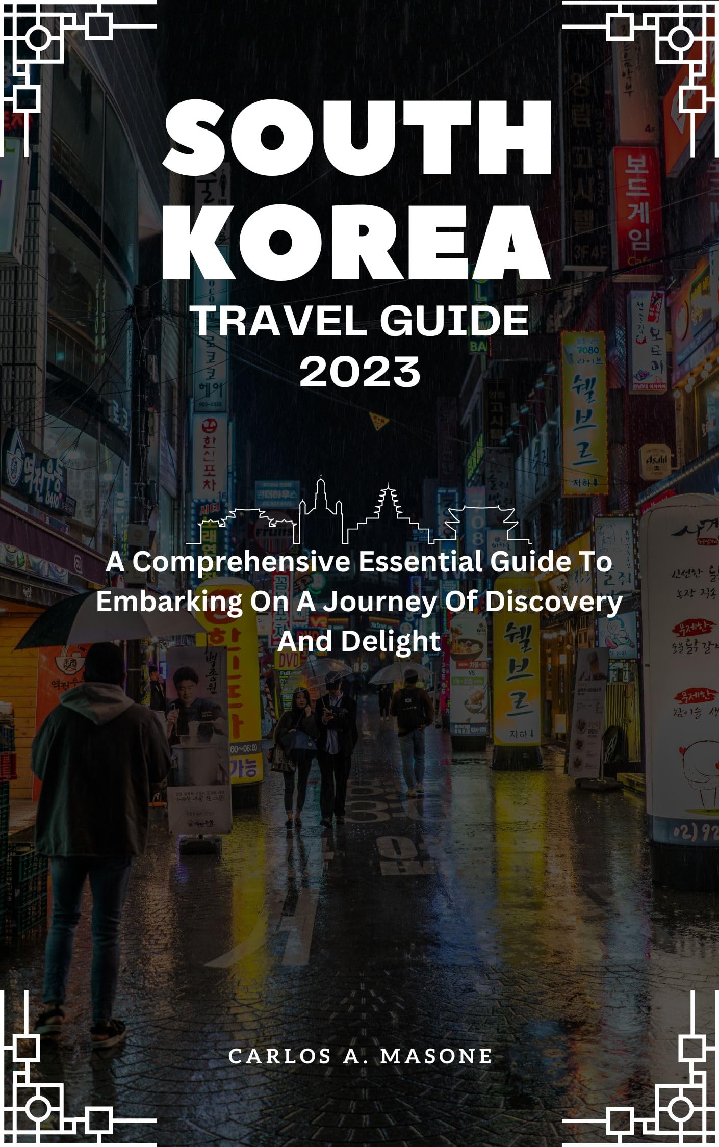SOUTH KOREA TRAVEL GUIDE 2023: A Comprehensive Essential Guide To 