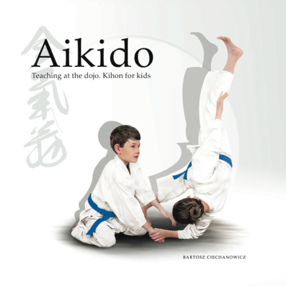 Aikido. Teaching at the Dojo. Kihon for Kids by Bartosz Ciechanowicz