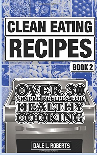 Clean Eating Recipes Book 2: Over 30 Simple Recipes for Healthy Cooking ...
