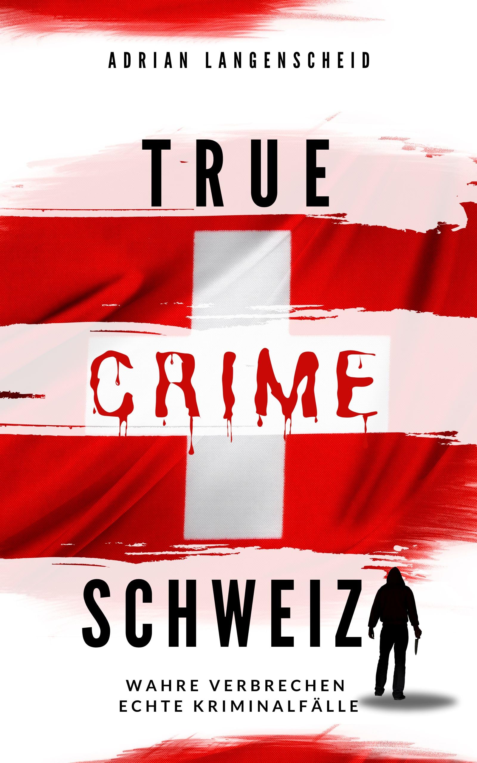 True Crime Schweiz: Wahre Verbrechen – Echte Kriminalfälle (True Crime International 12)