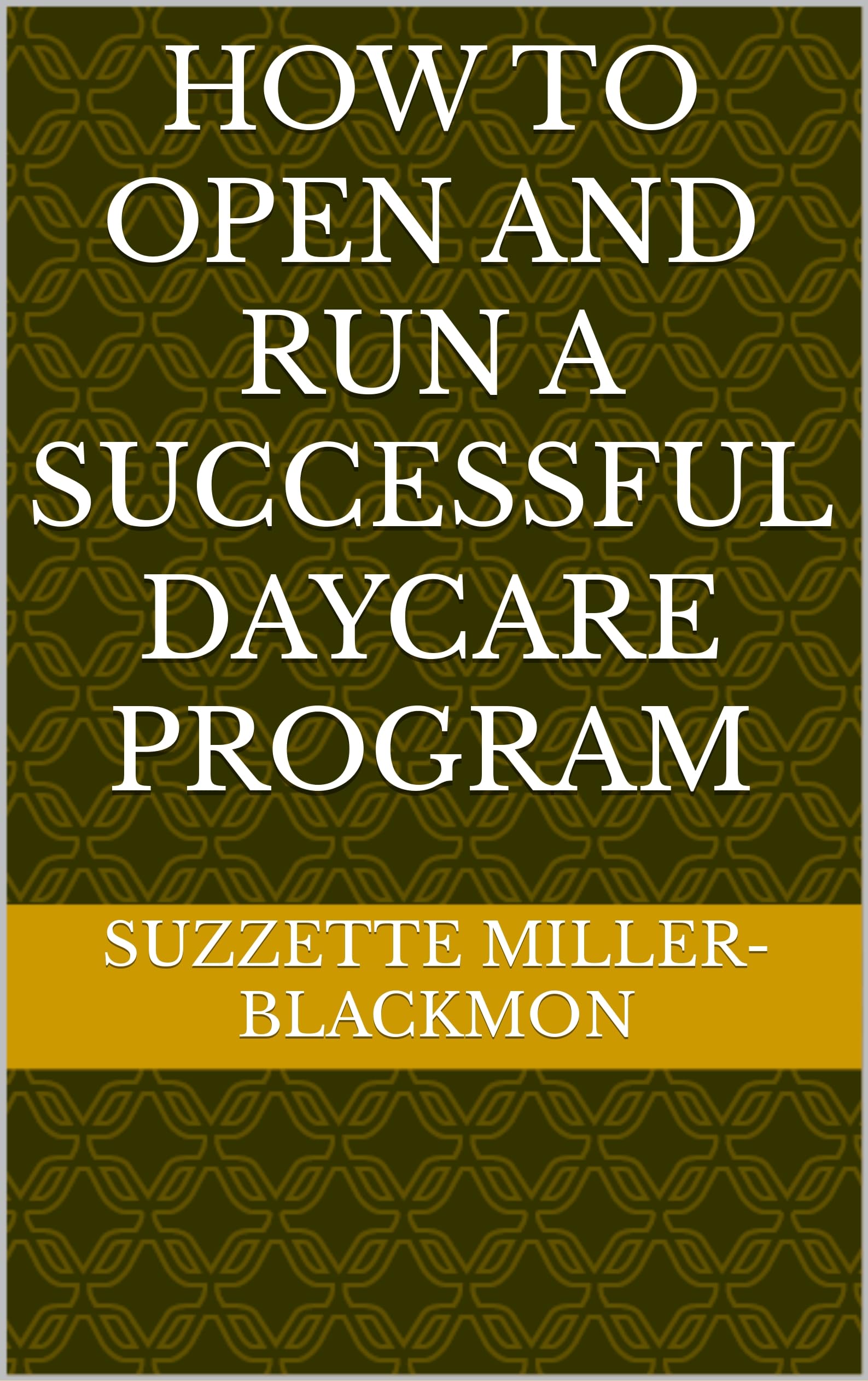 how-to-open-and-run-a-successful-daycare-program-by-suzzette-miller