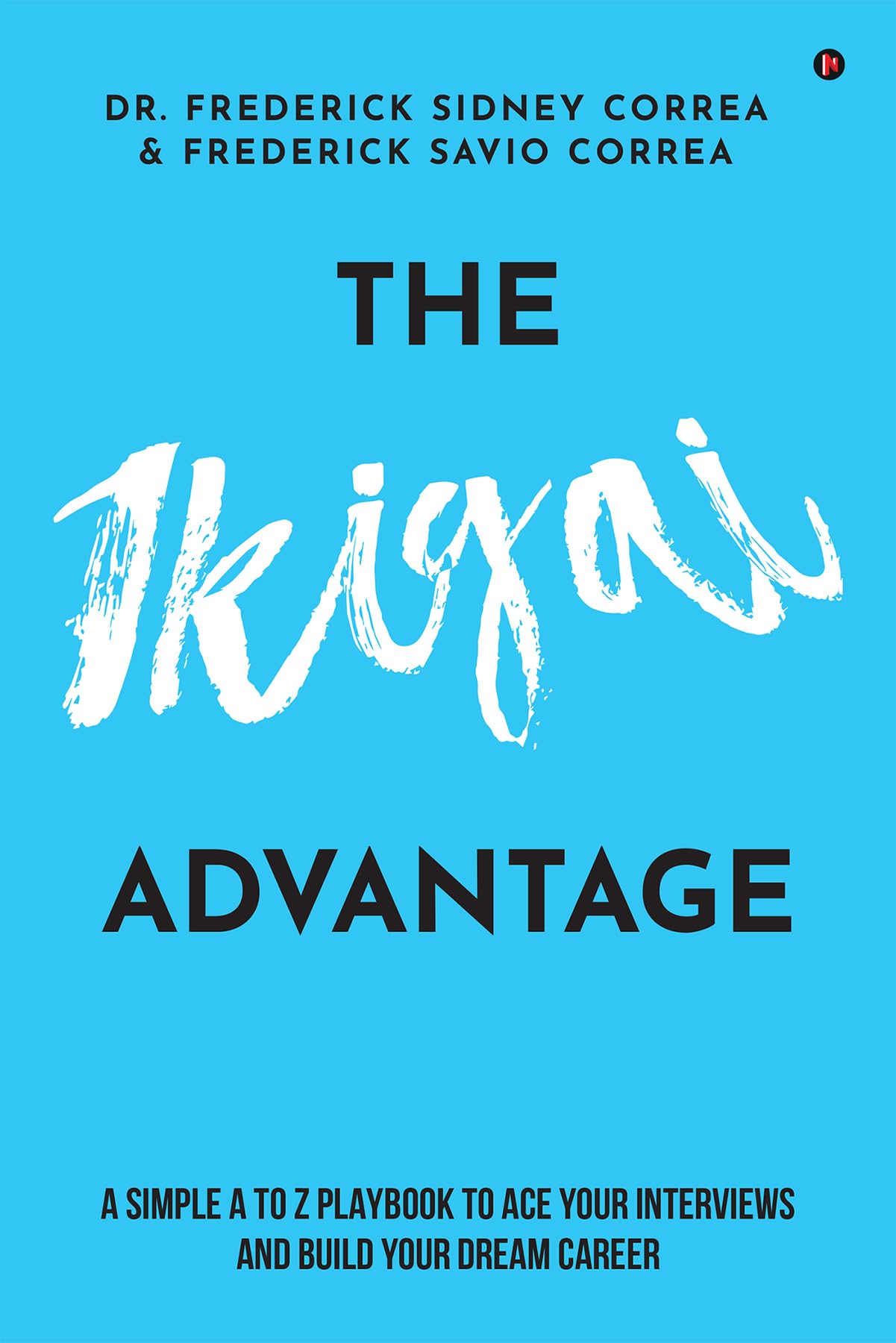 The IKIGAI Advantage : A Simple A to Z Playbook To Ace Your Interviews And Build Your Dream Career.