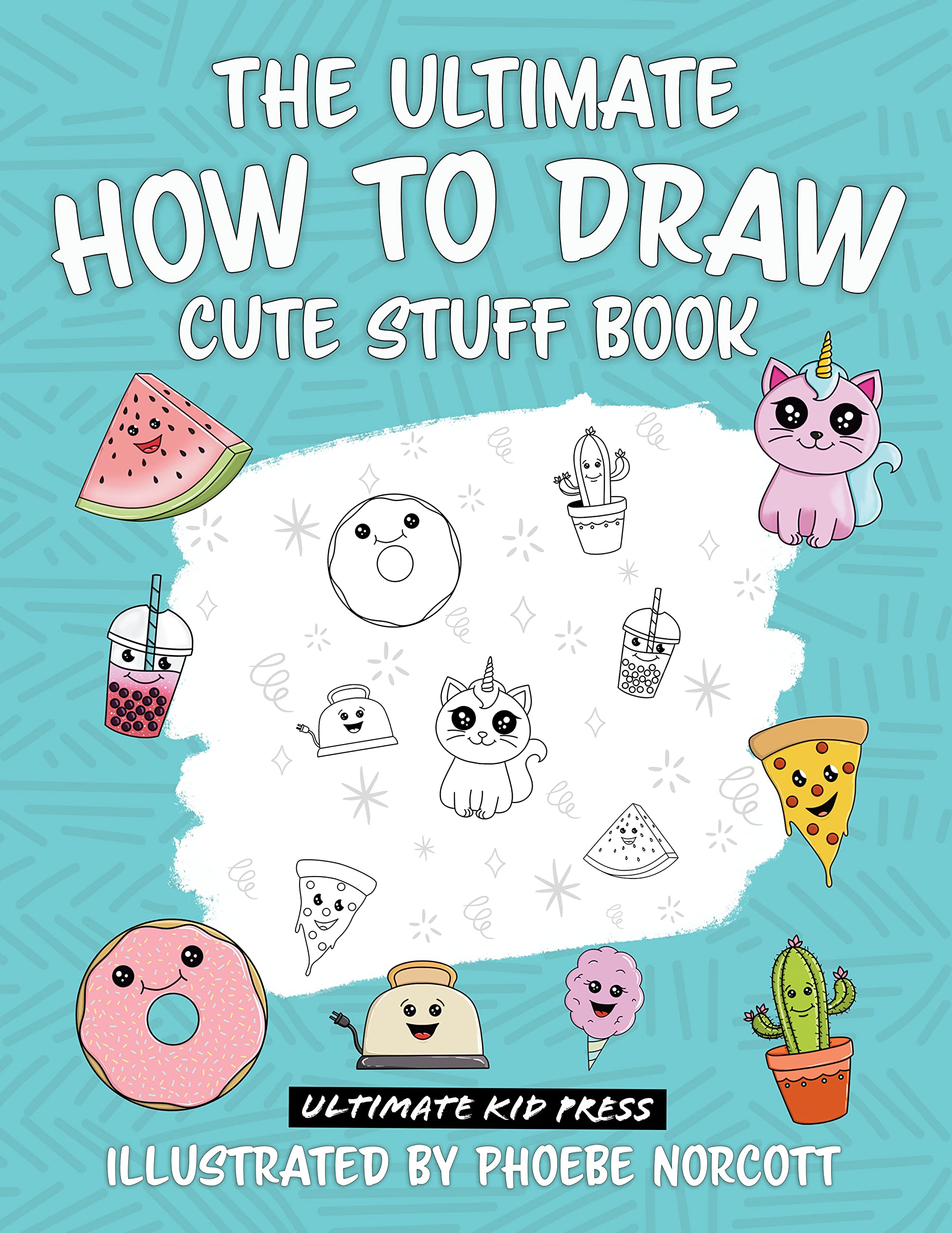 The Ultimate How to Draw Cute Stuff Book: Learn to Create Kawaii Food and Things with Easy to Follow Step by Step Instructions
