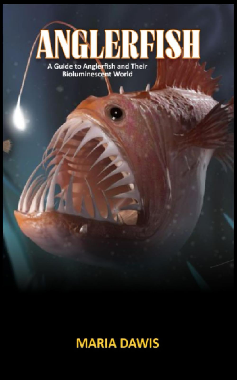 Anglerfish A Guide to Anglerfish and Their Bioluminescent World by