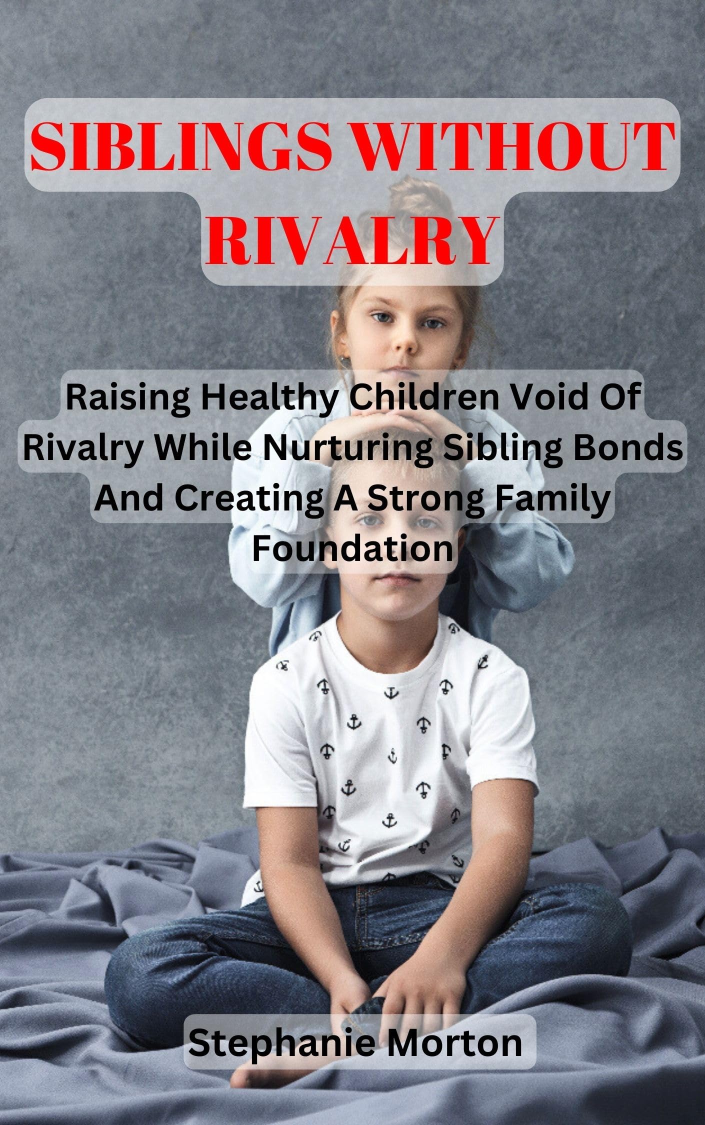 SIBLINGS WITHOUT RIVALRY Raising Healthy Children Void Of Rivalry While Nurturing Sibling Bonds