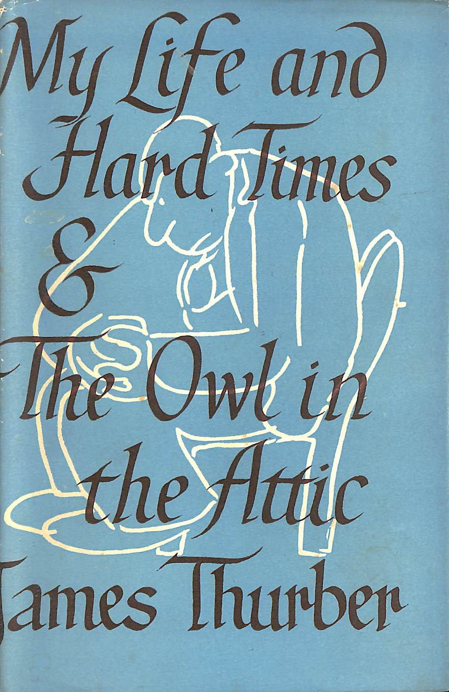 My Life and Hard Times & The Owl in the Attic by James Thurber Goodreads