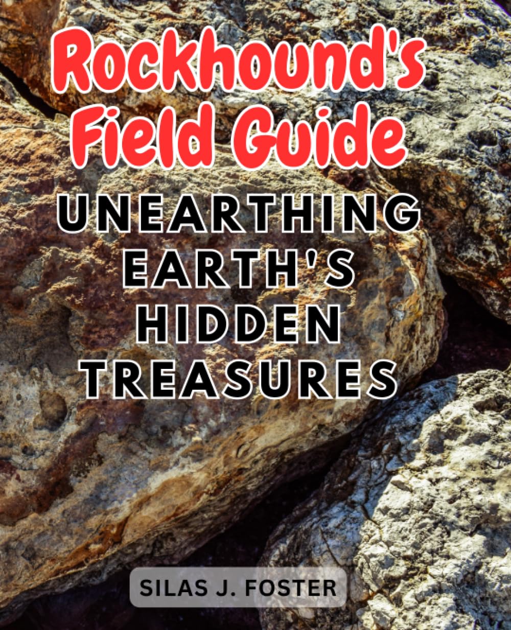 Rockhound's Field Guide: Unearthing Earth's Hidden Treasures: A