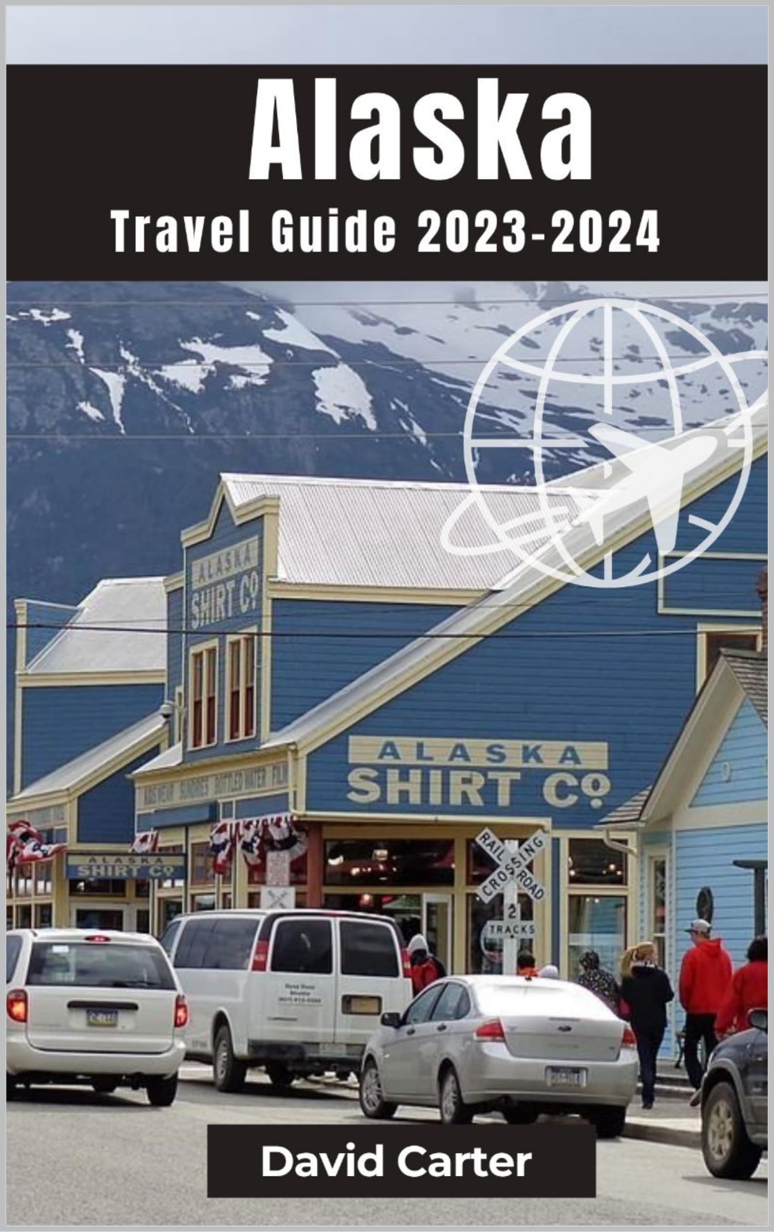 Alaska Travel Guide 20232024 Your Ultimate Alaska Travel Companion Book Discover the Best of
