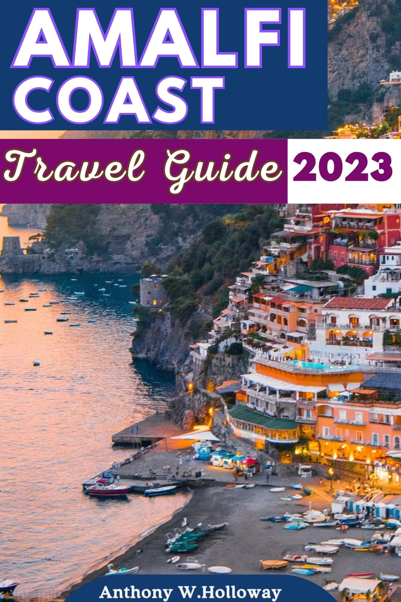 AMALFI COAST TRAVEL GUIDE 2023 A Comprehensive Amalfi Coast with Capri