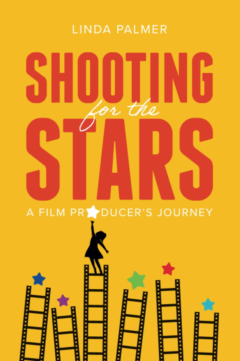 Shooting for the Stars A Film Producer's Journey by Linda Palmer Goodreads