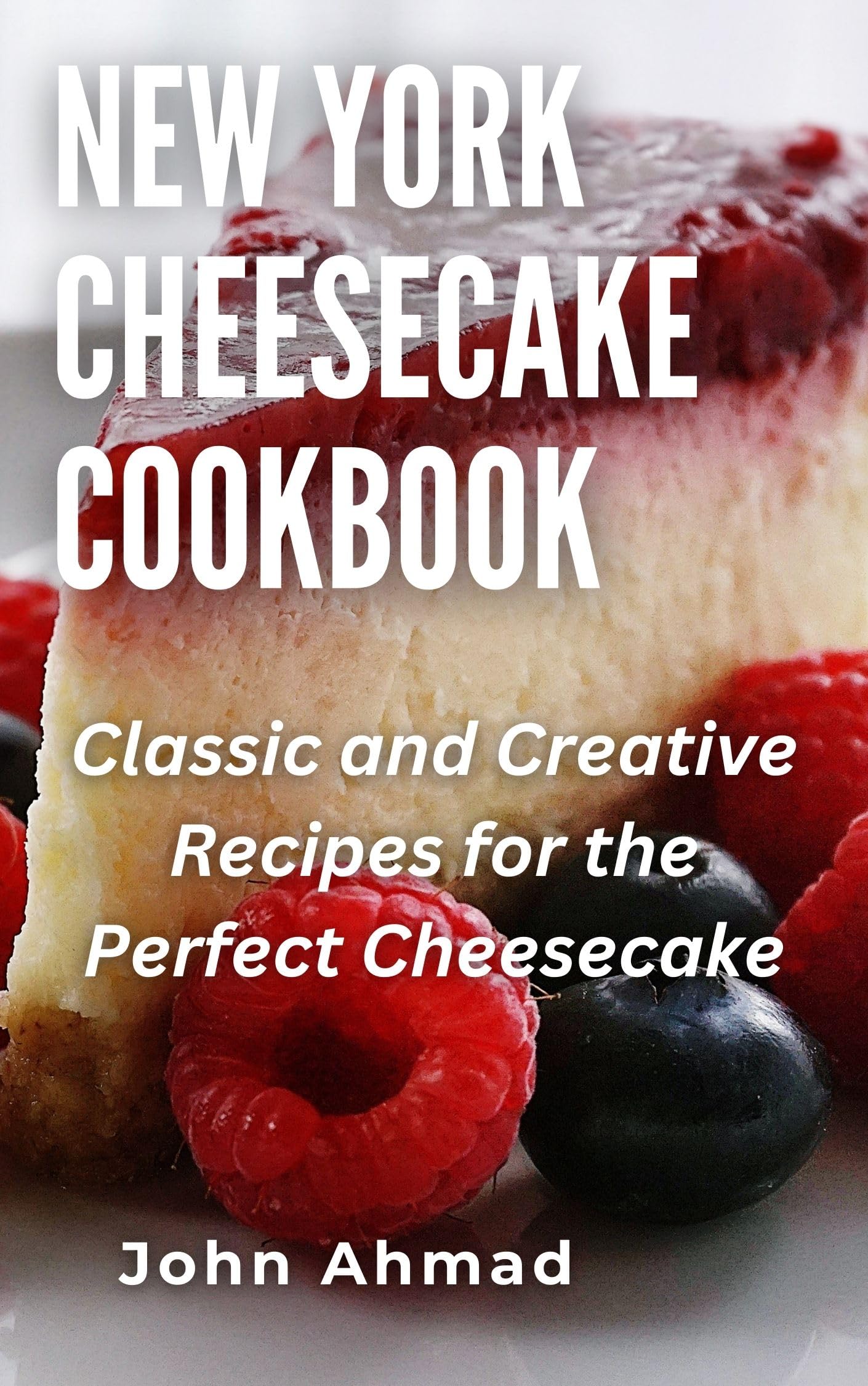 New York Cheesecake Cookbook: Classic and Creative Recipes for the