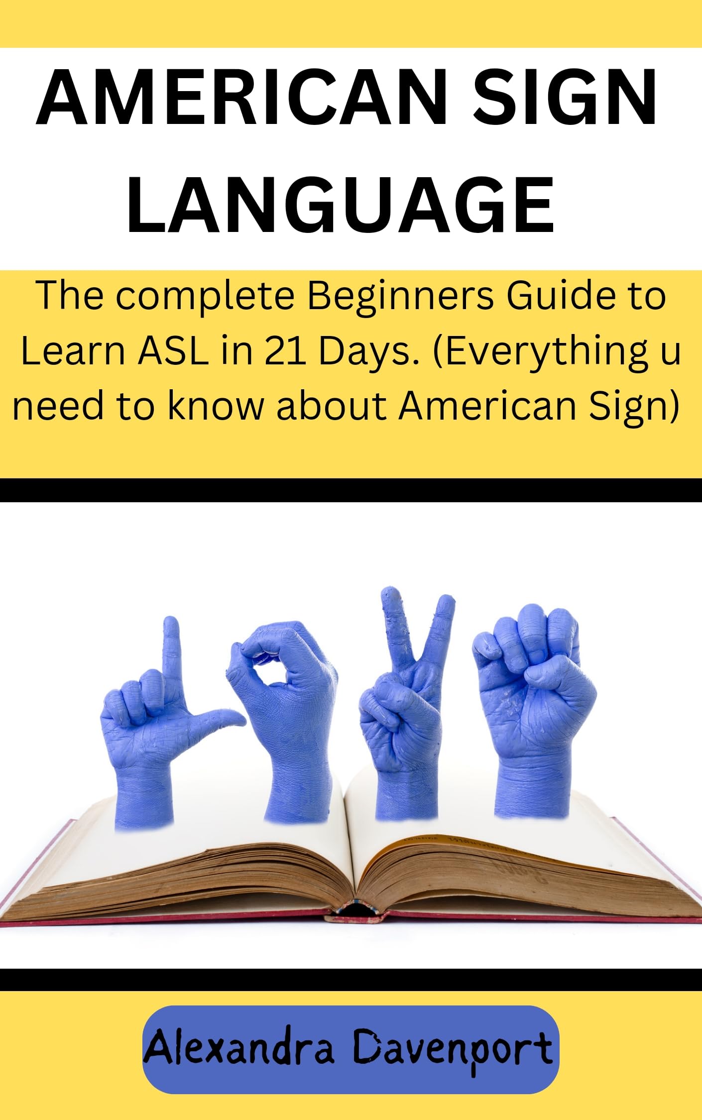 American Sign language The complete Beginners Guide to Learn ASL in 21 Days. (Everything u