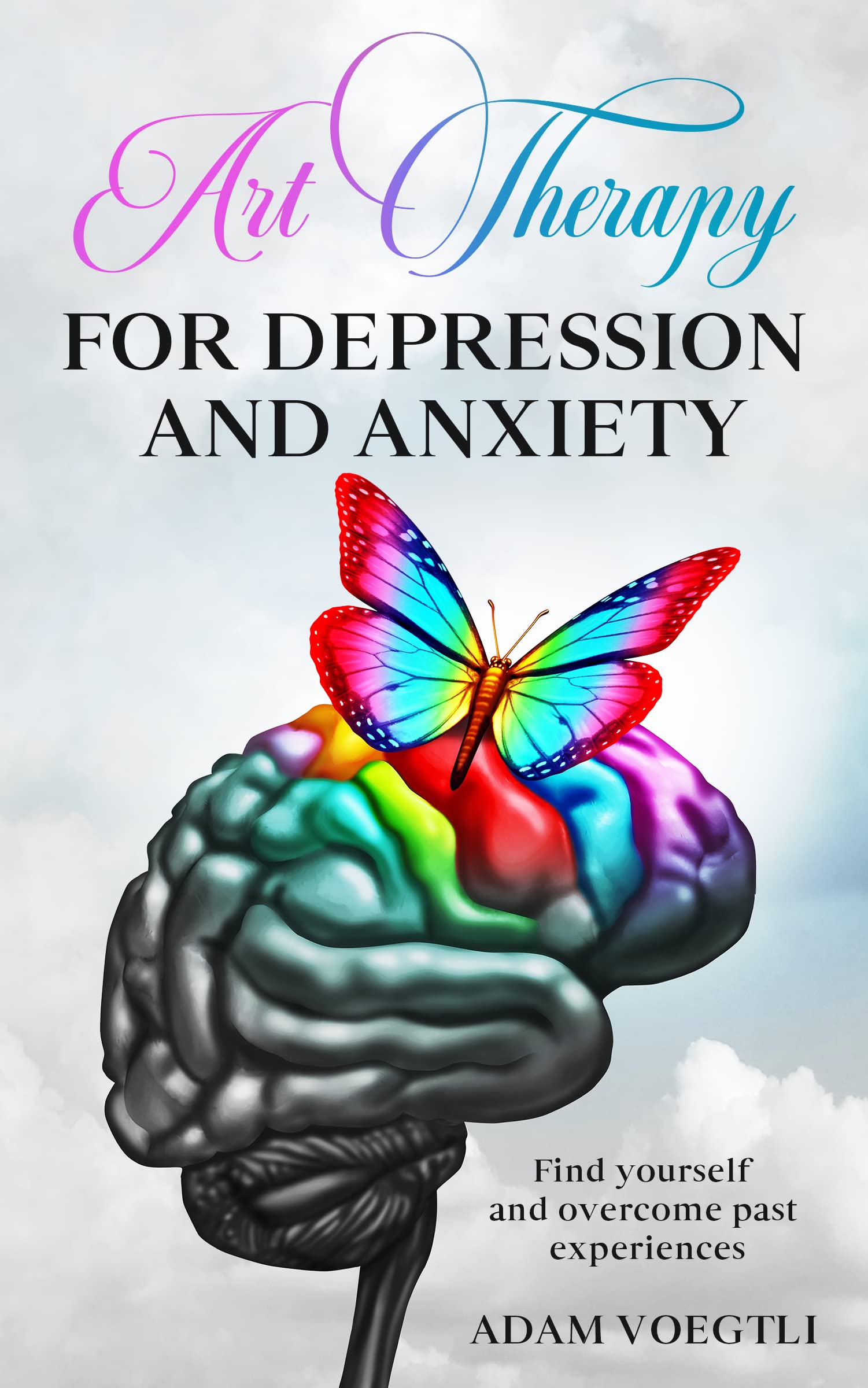 Art Therapy For Depression and Anxiety: Find Yourself and Overcome Past ...