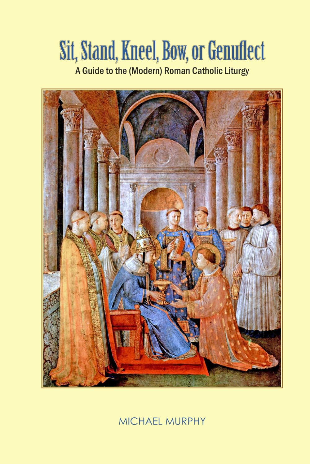 Sit, Stand, Kneel, Bow, or Genuflect A Guide to the (Modern) Roman