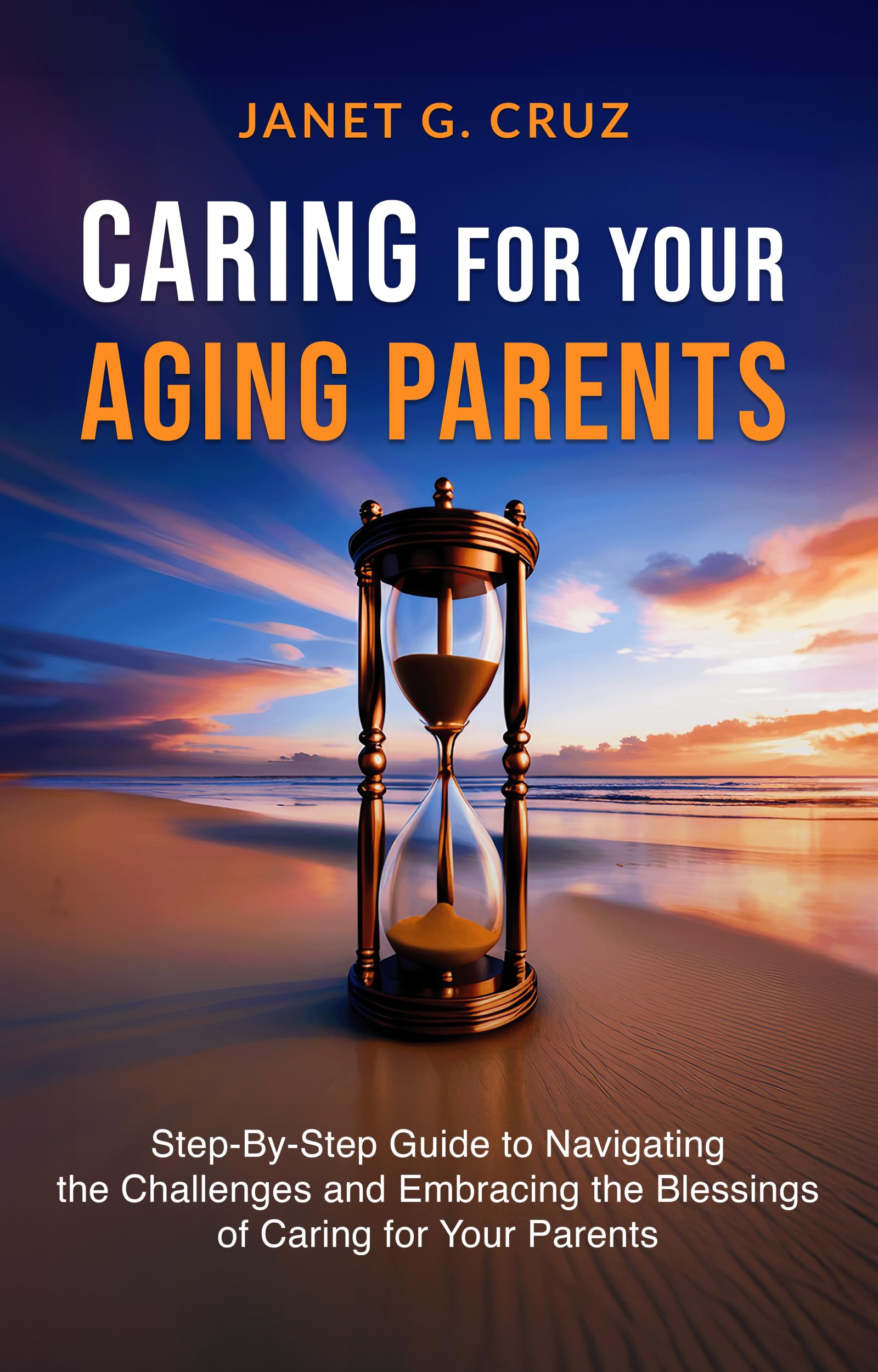 Caring for Your Aging Parents: Step-By-Step Guide to Navigating the ...