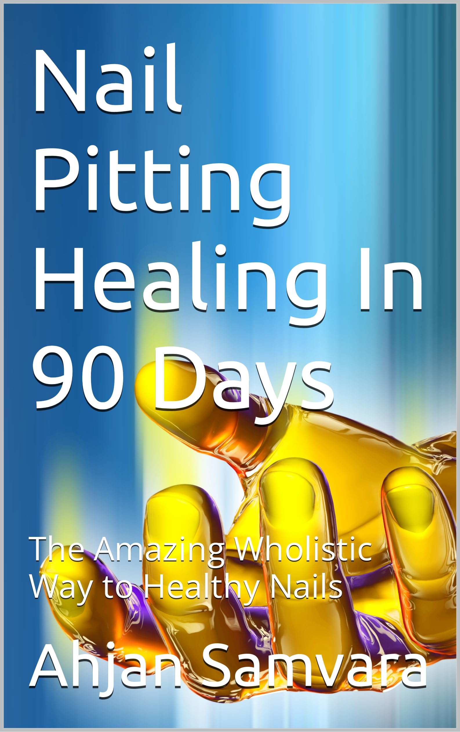 Nail Pitting Healing In 90 Days The Amazing Wholistic Way to Healthy