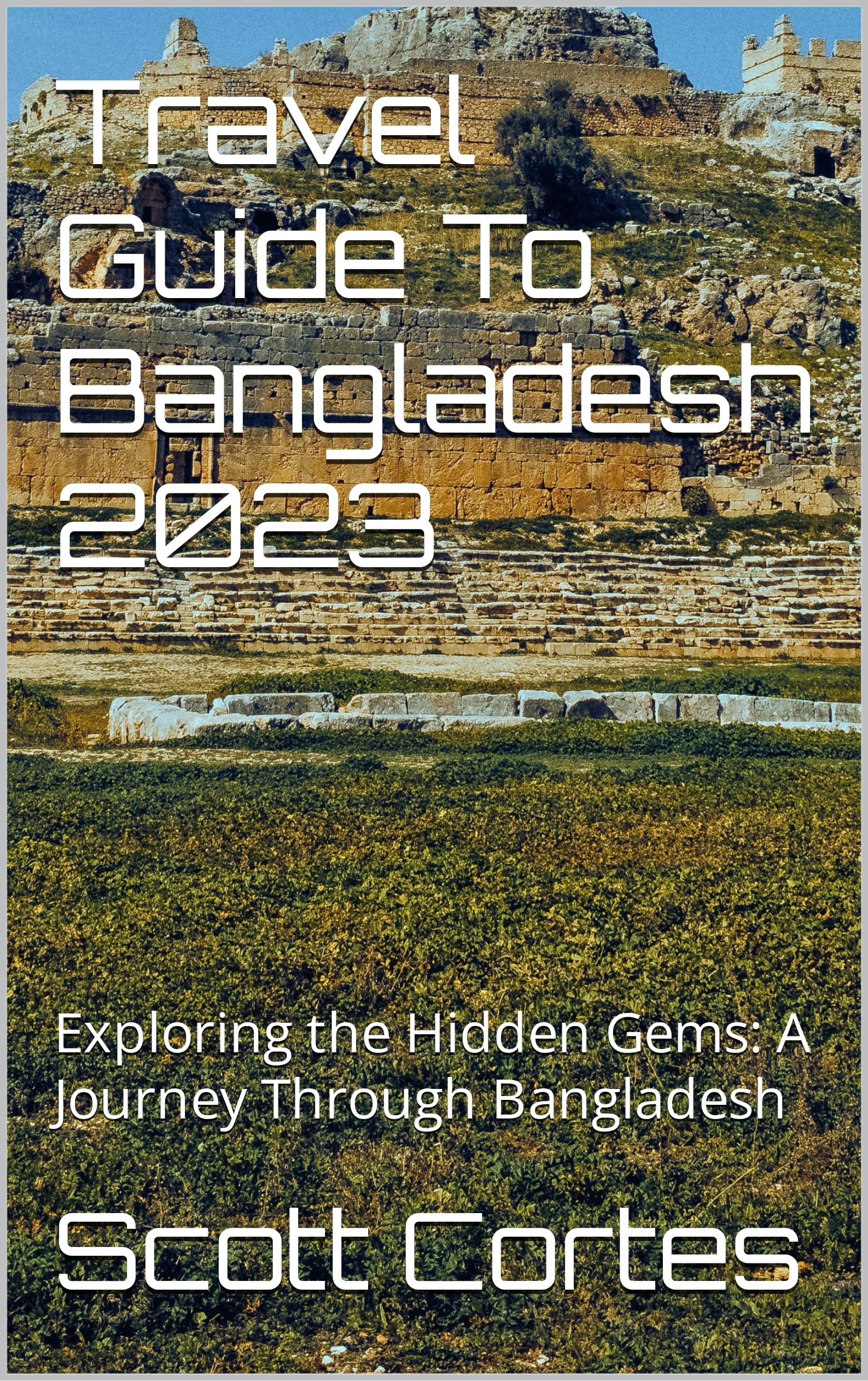 Travel Guide To Bangladesh 2023 Exploring the Hidden Gems A Journey