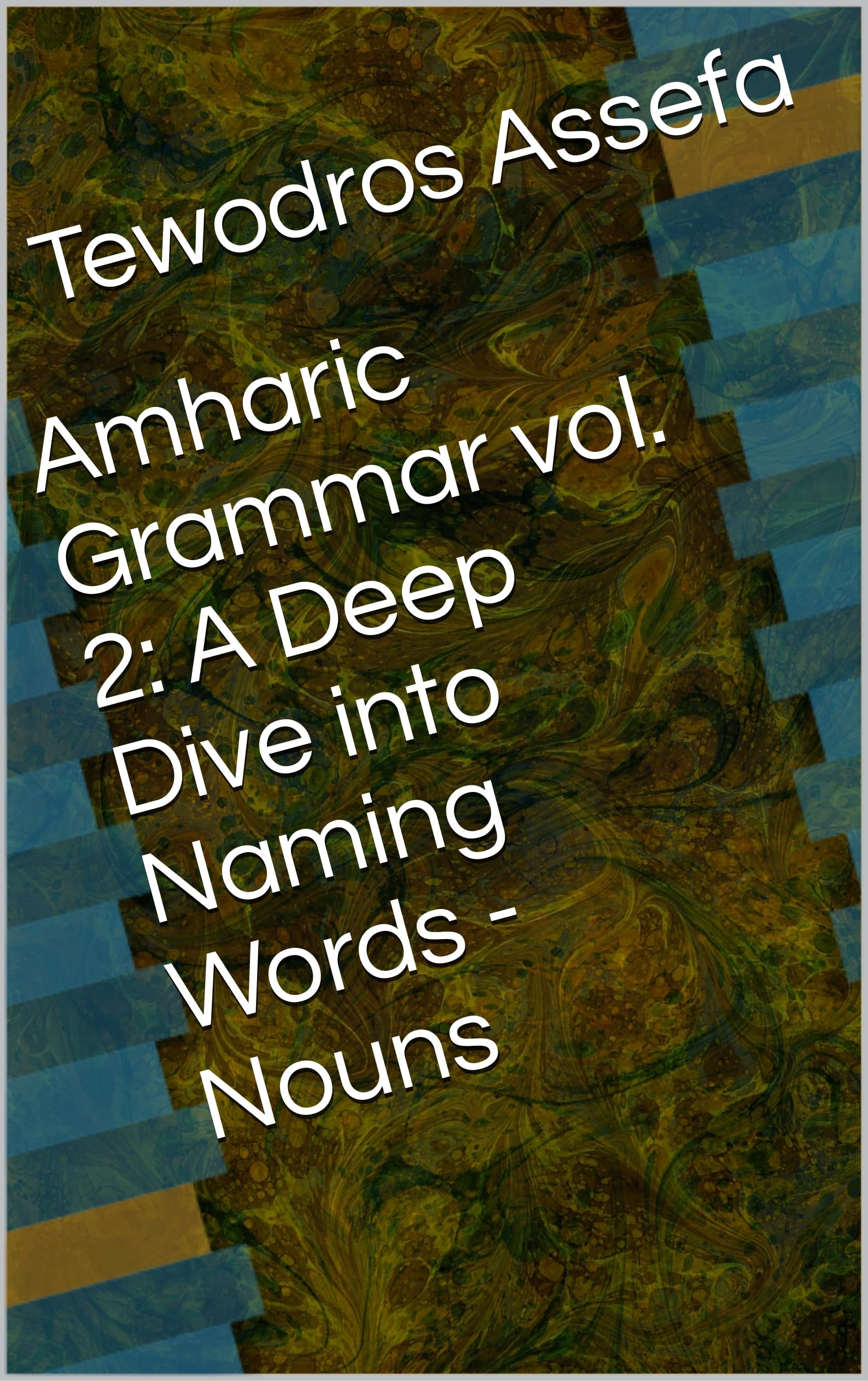 Amharic grammar vol 2 a deep dive into naming words nouns by