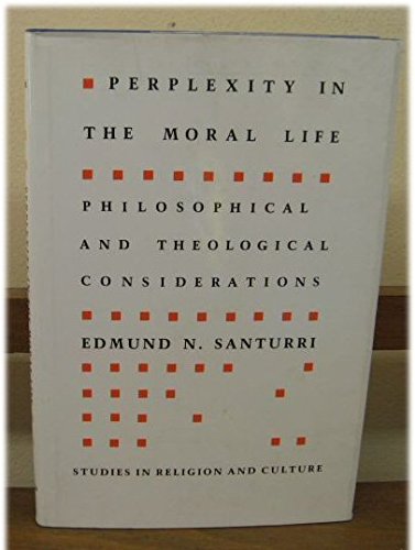 Perplexity in the Moral Life: Philosophical and Theological ...