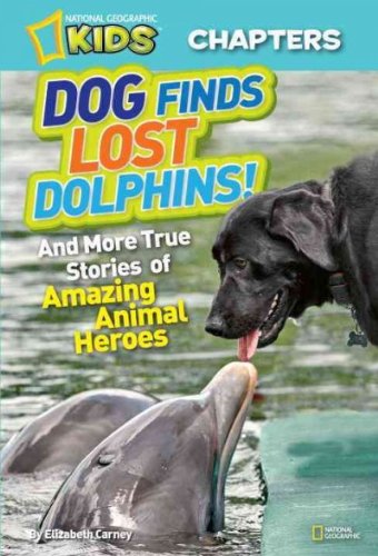 National Geographic Kids Chapters: Dog Finds Lost Dolphins: And More True Stories of Amazing Animal Heroes (NGK Chapters)
