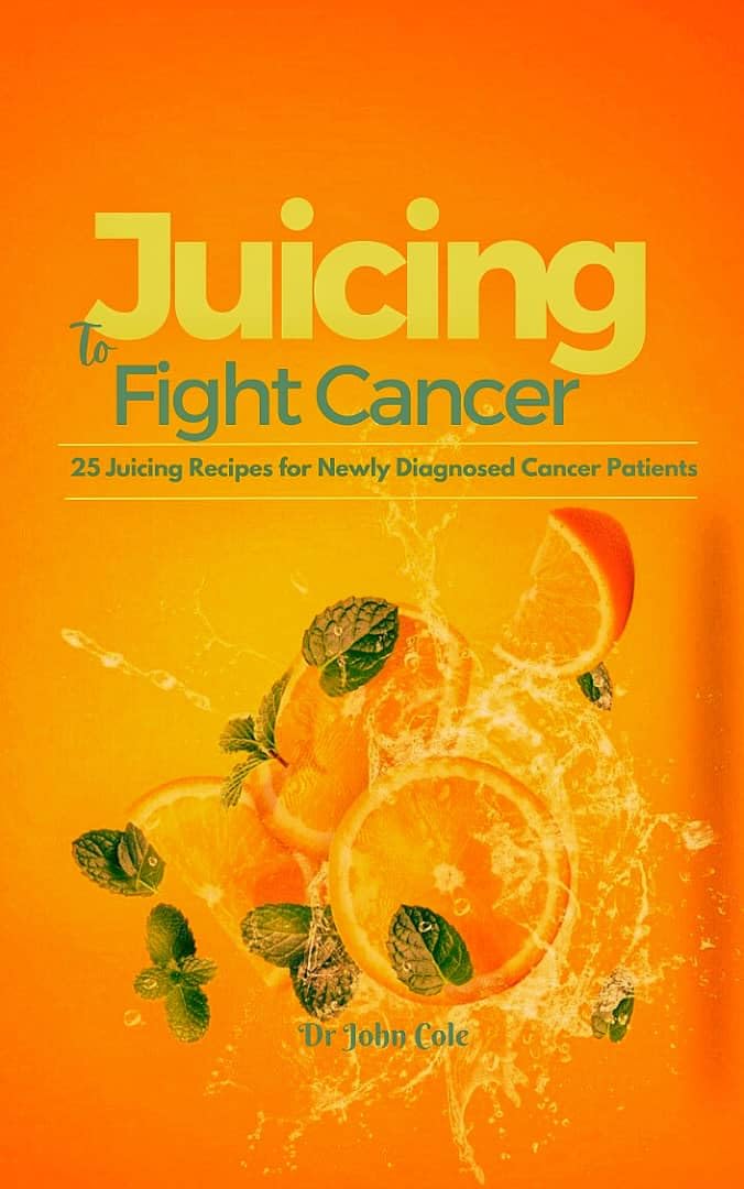 JUICING TO FIGHT CANCER 25 Juicing Recipes for Newly Diagnosed Cancer