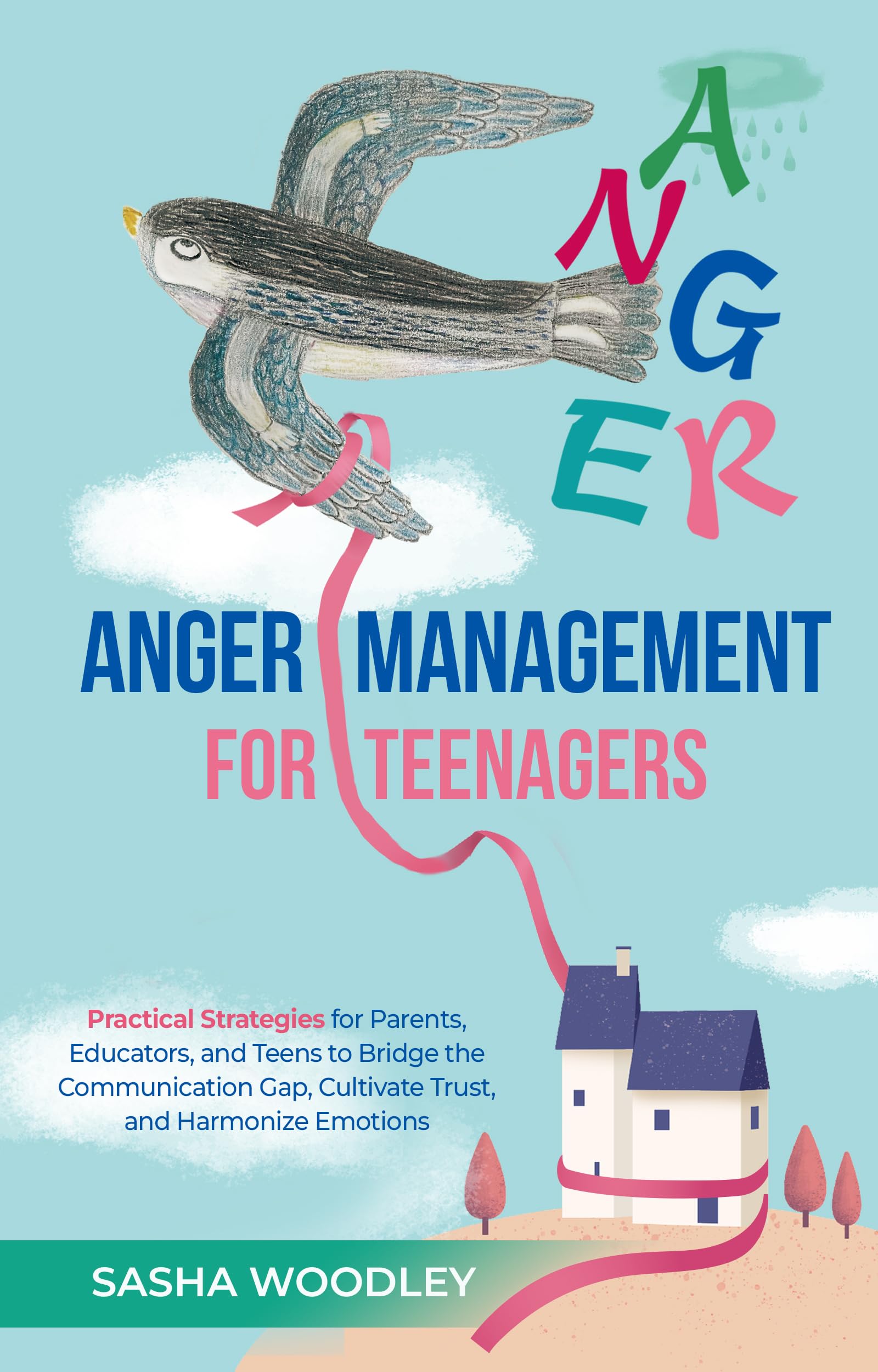 Anger Management for Teenagers: Practical Strategies for Parents, Educators, and Teens to Bridge the Communication Gap, Cultivate Trust, and Harmonize ...