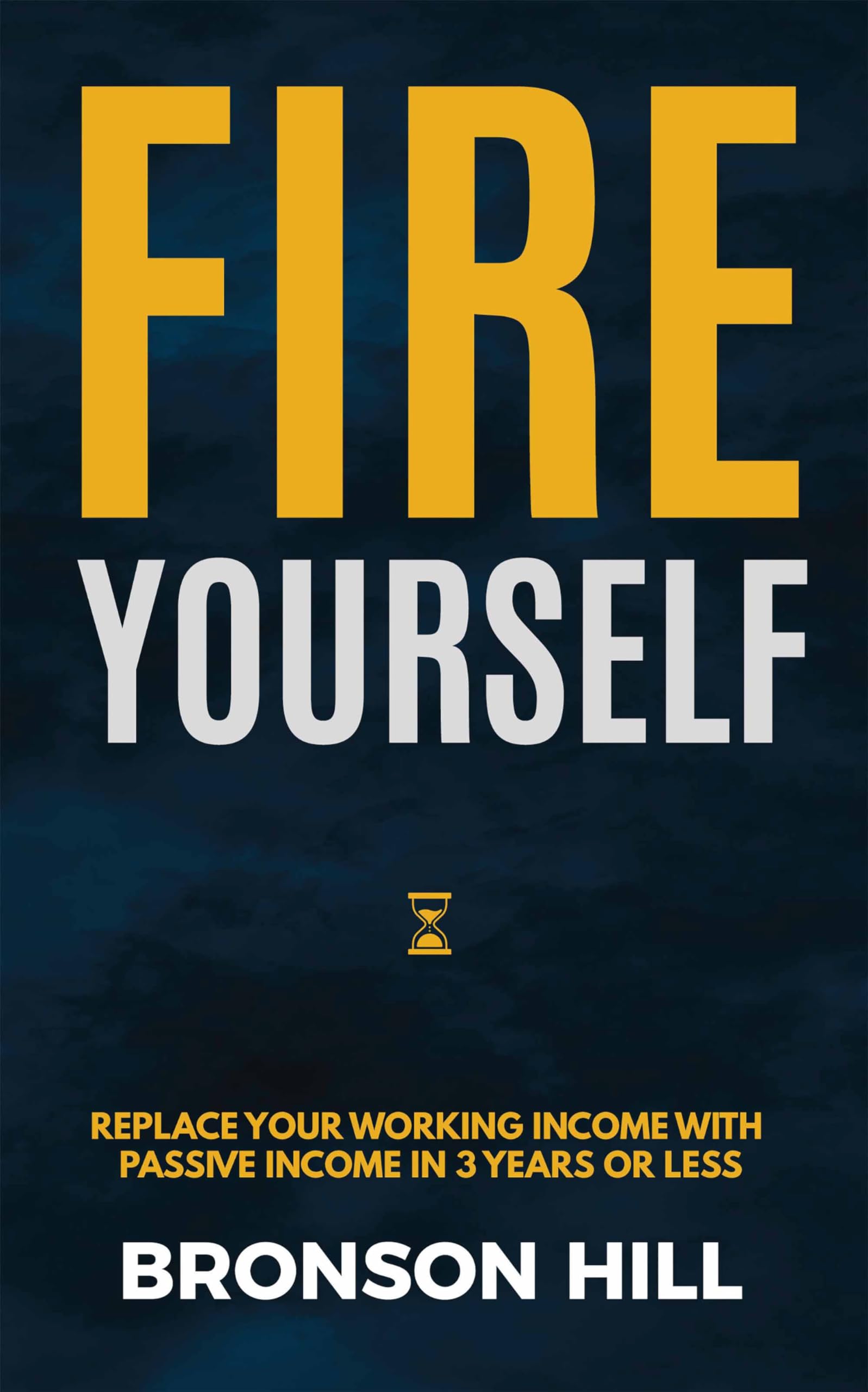 Fire Yourself: Replace Your Working Income with Passive Income in 3 Years or Less