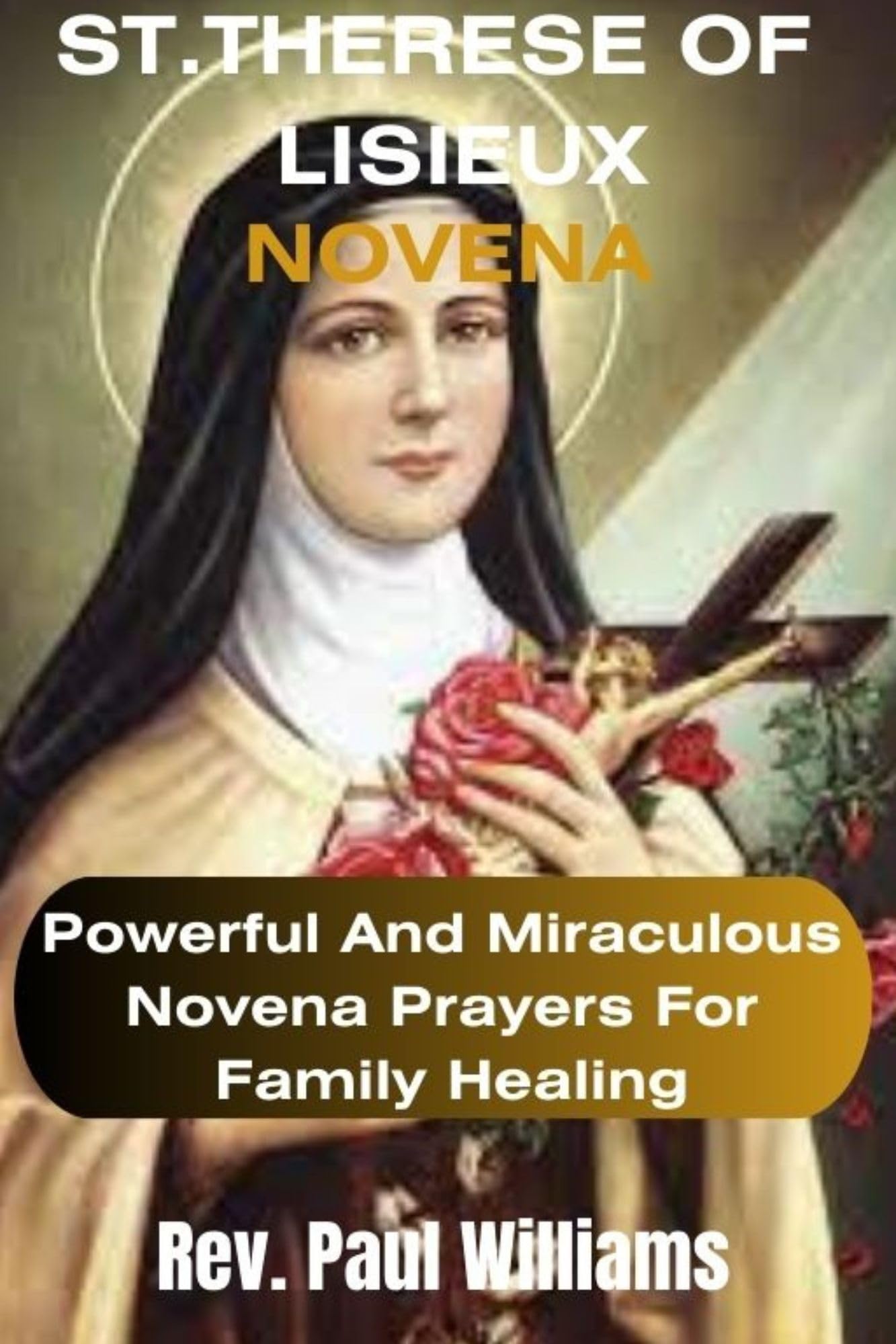 ST. THERESE OF LISIEUX NOVENA Powerful And Miraculous Novena Prayers For Family Healing by Rev