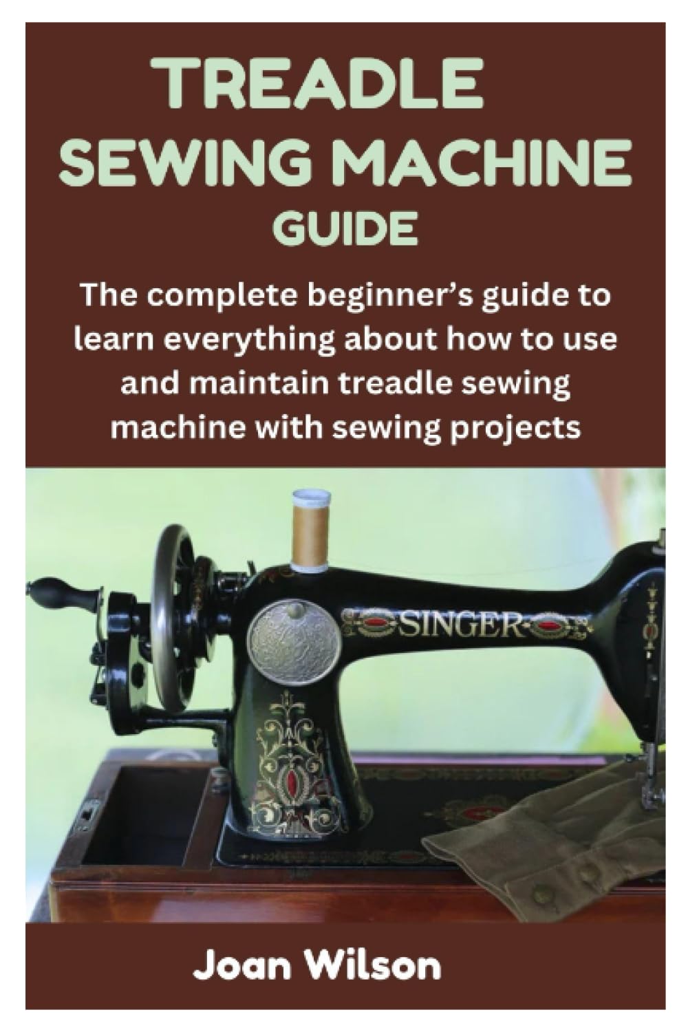 TREADLE SEWING MACHINE GUIDE The complete beginner’s guide to learn