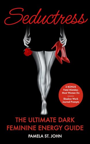 Seductress - The Ultimate Dark Feminine Energy Guide: Become A High Value Woman, Empower Yourself and Conquer Him