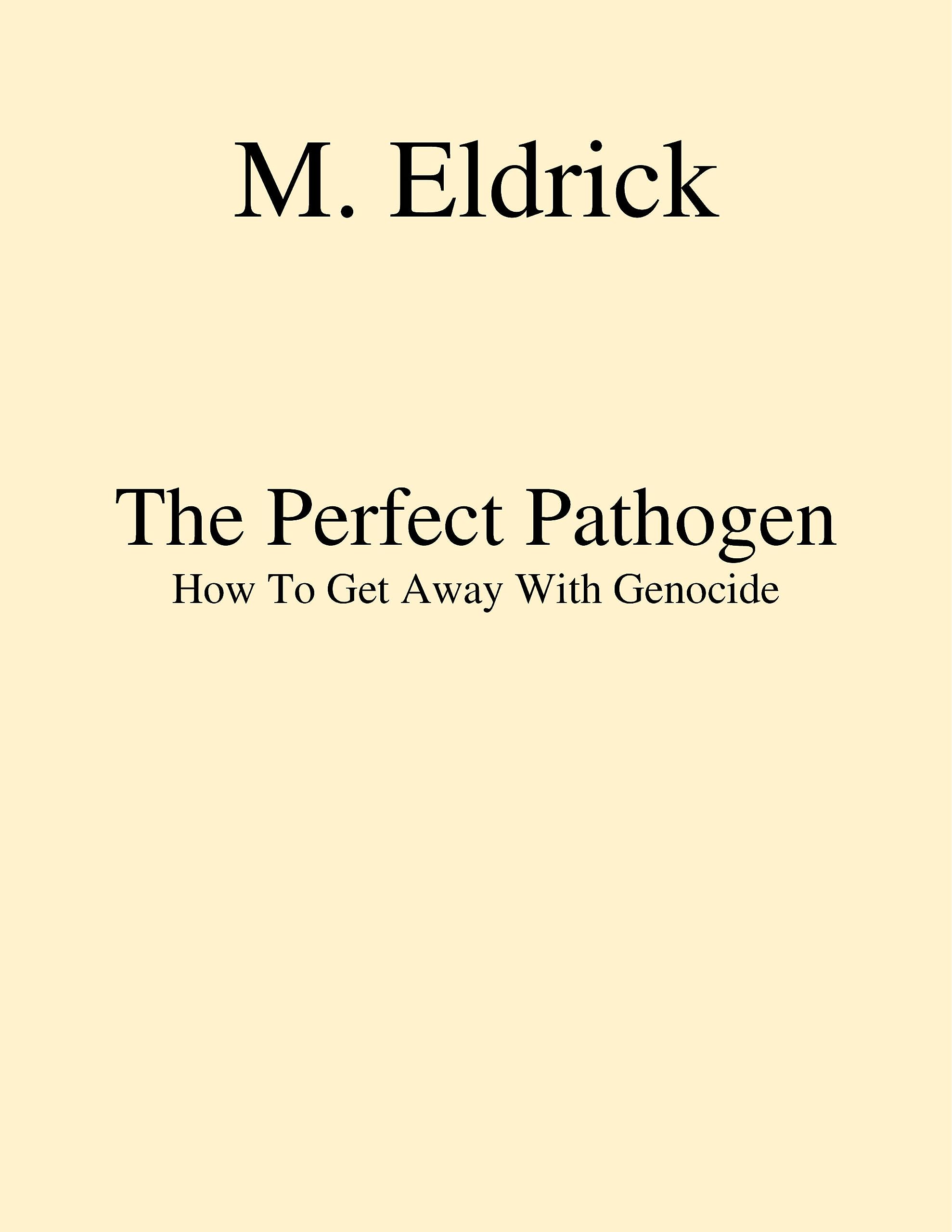The Perfect Pathogen: How To Get Away With Genocide by M Eldrick ...