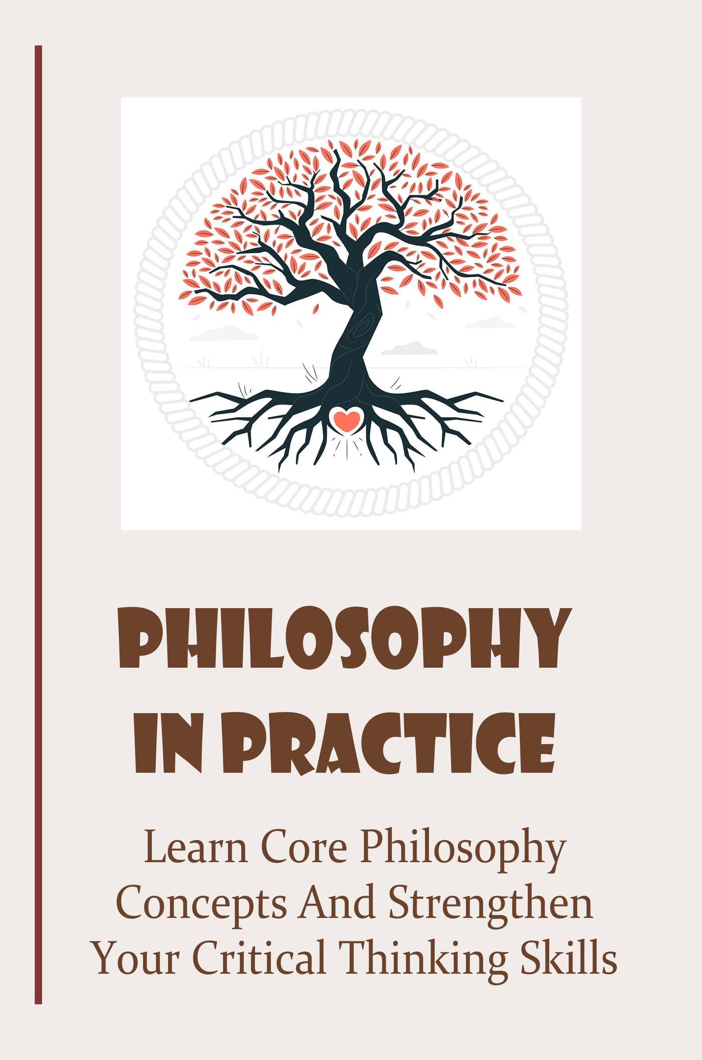 Philosophy In Practice: Learn Core Philosophy Concepts And Strengthen ...