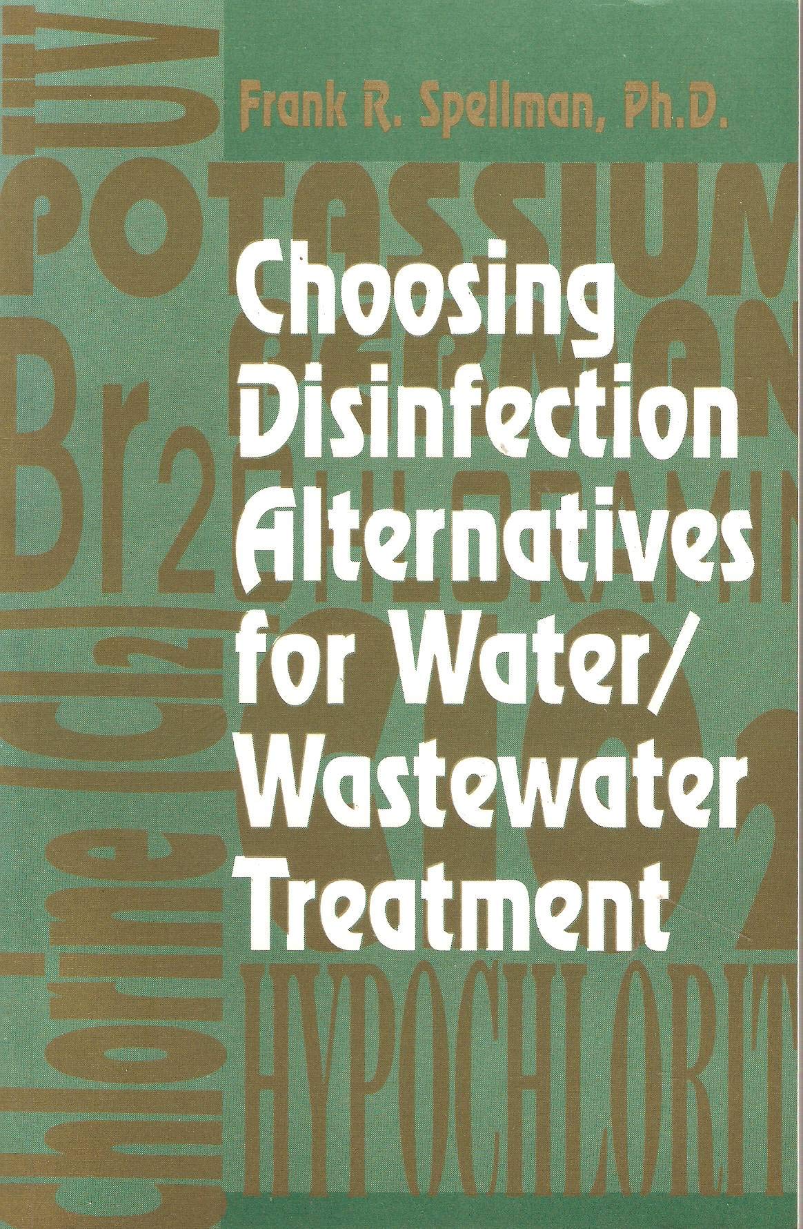 Choosing Disinfection Alternatives for Water / Wastewater treatment by Frank R. Spellman Goodreads
