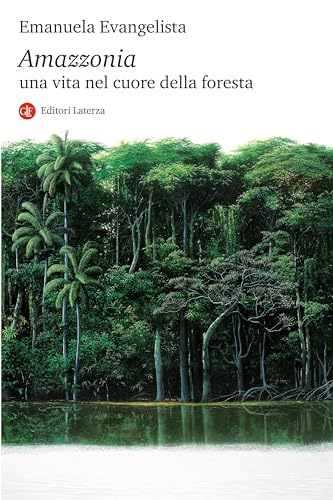 Amazzonia. Una vita nel cuore della foresta