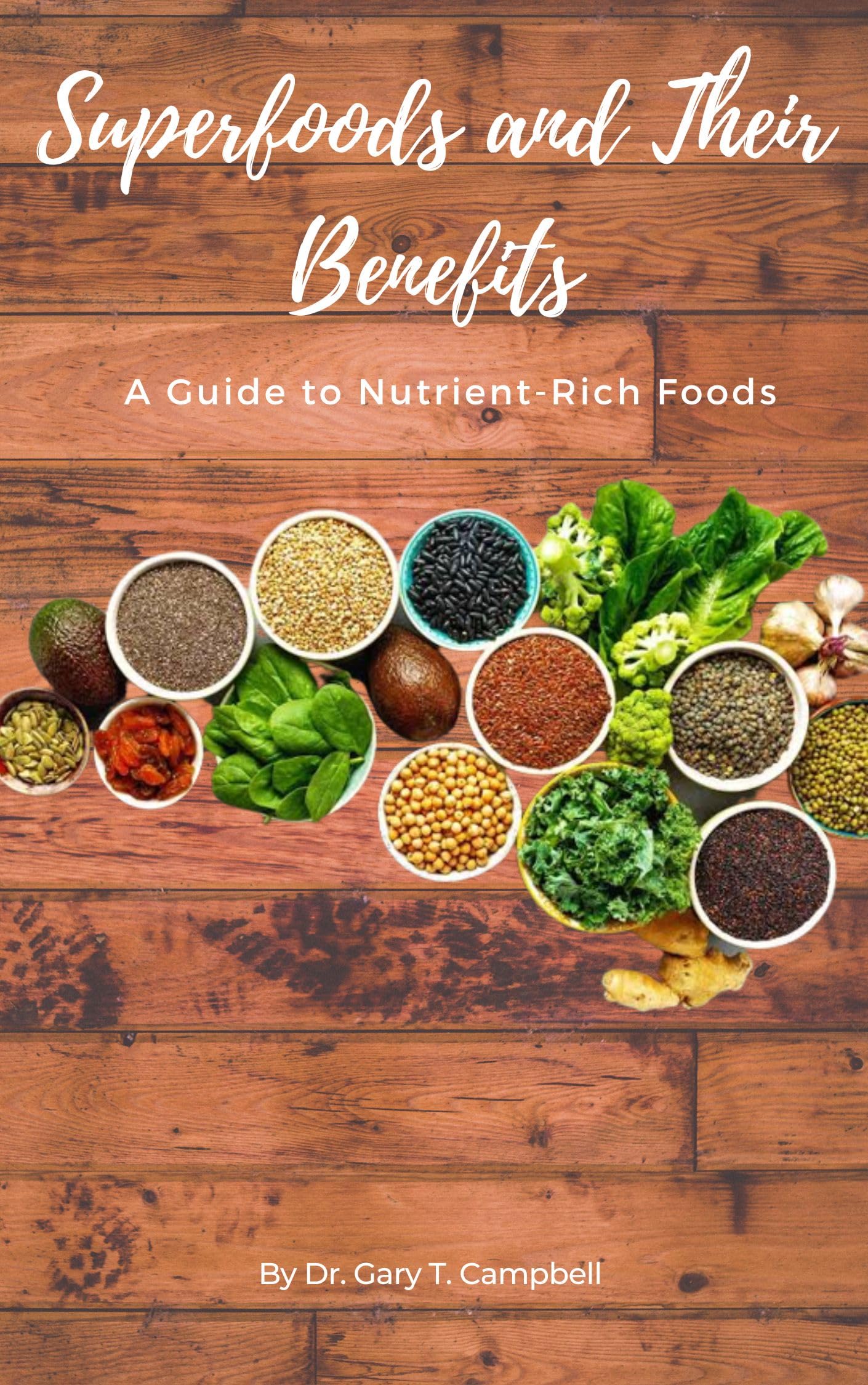 Superfoods and Their Benefits A Guide to NutrientRich Foods by Dr