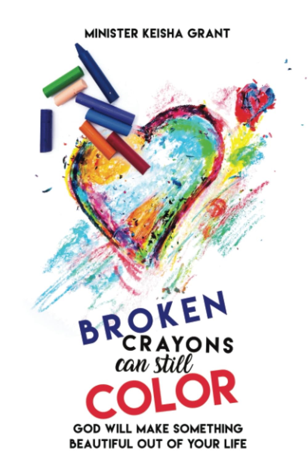 Keisha Rants Design BROKEN CRAYONS CAN STILL COLOR: God Will Make Something Beautiful Out ...