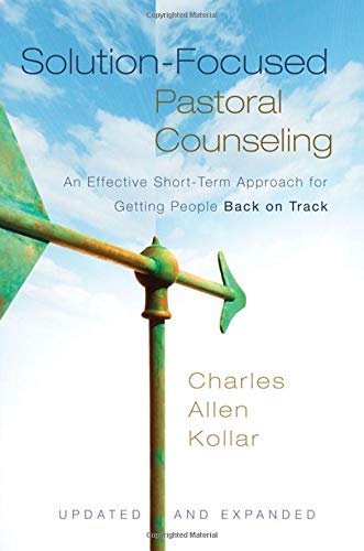 Solution-Focused Pastoral Counseling: An Effective Short-Term Approach for Getting People Back on Track