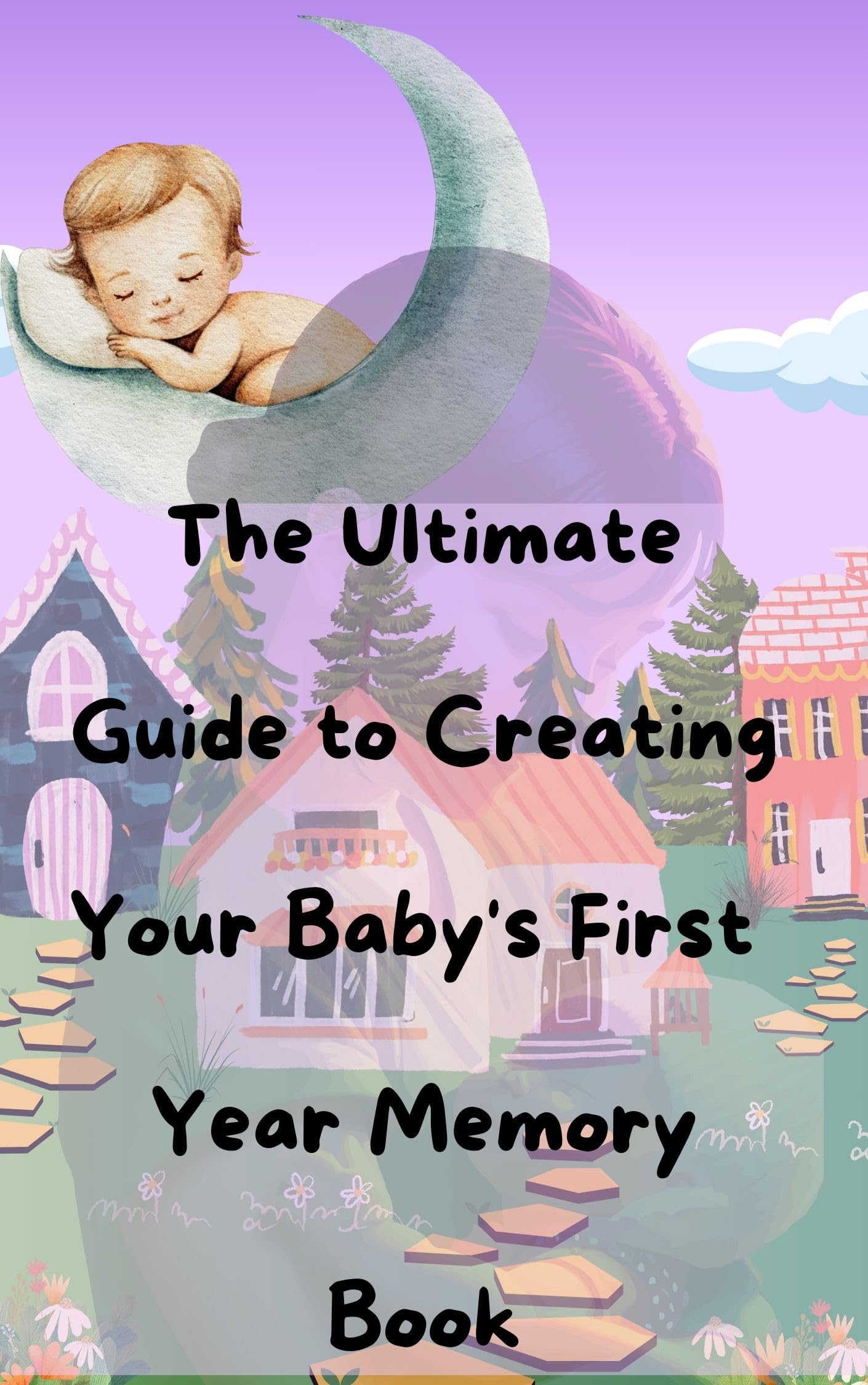 The Ultimate Guide to Creating Your Baby's First Year Memory Book by