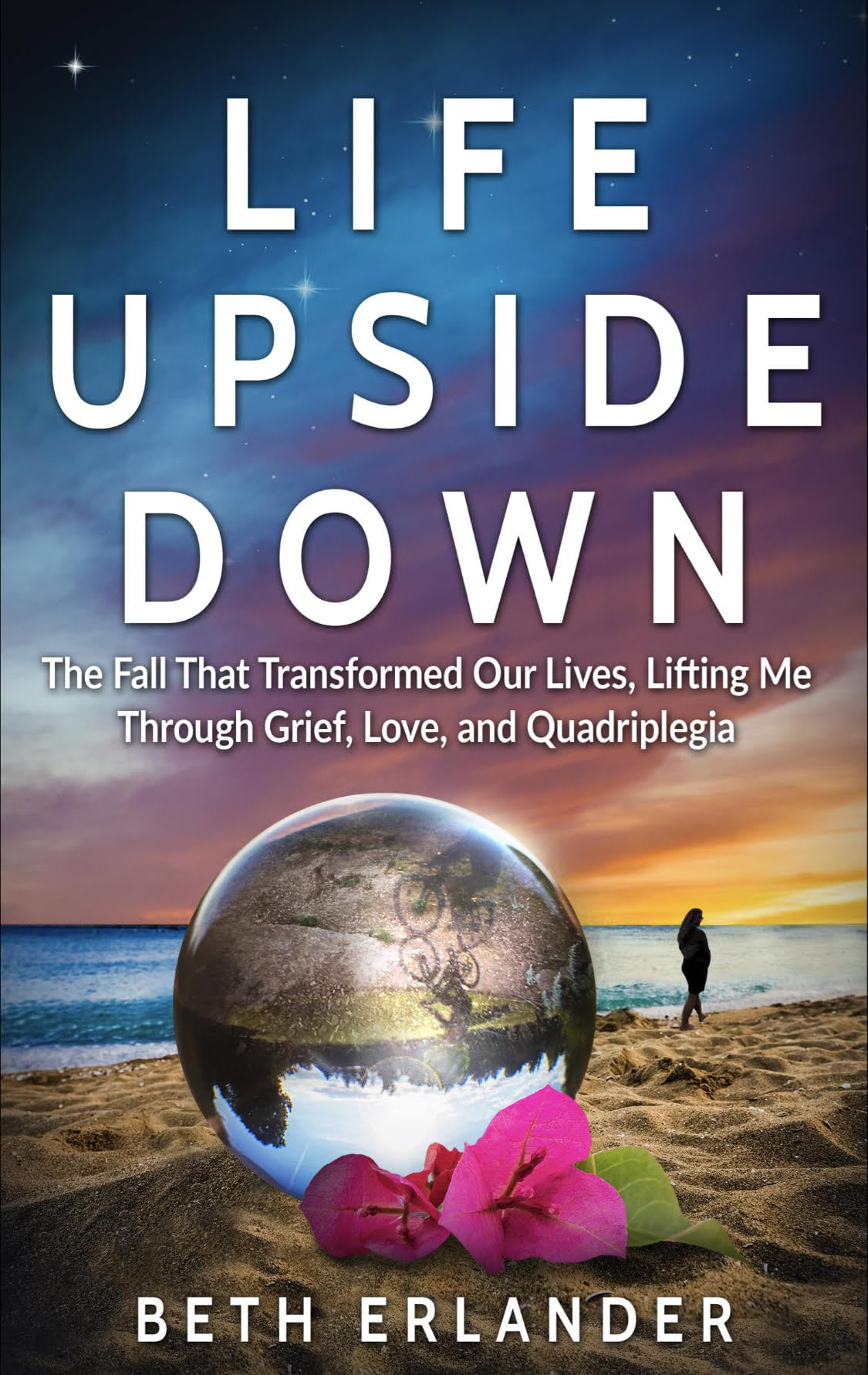 Life Upside Down The Fall That Transformed Our Lives, Lifting Me Through Grief, Love and