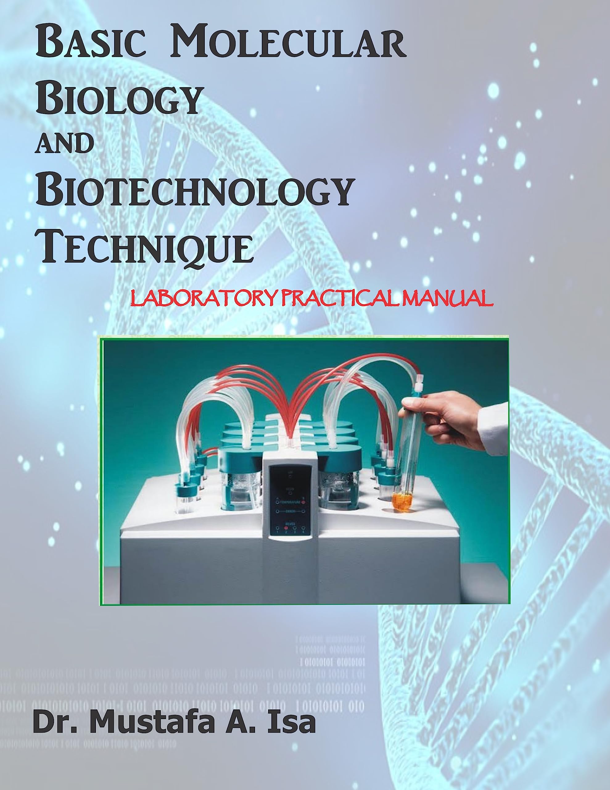 MOLECULAR BIOLOGY AND BIOTECHNOLOGY TECHNIQUES PRACTICAL MANUAL by Dr