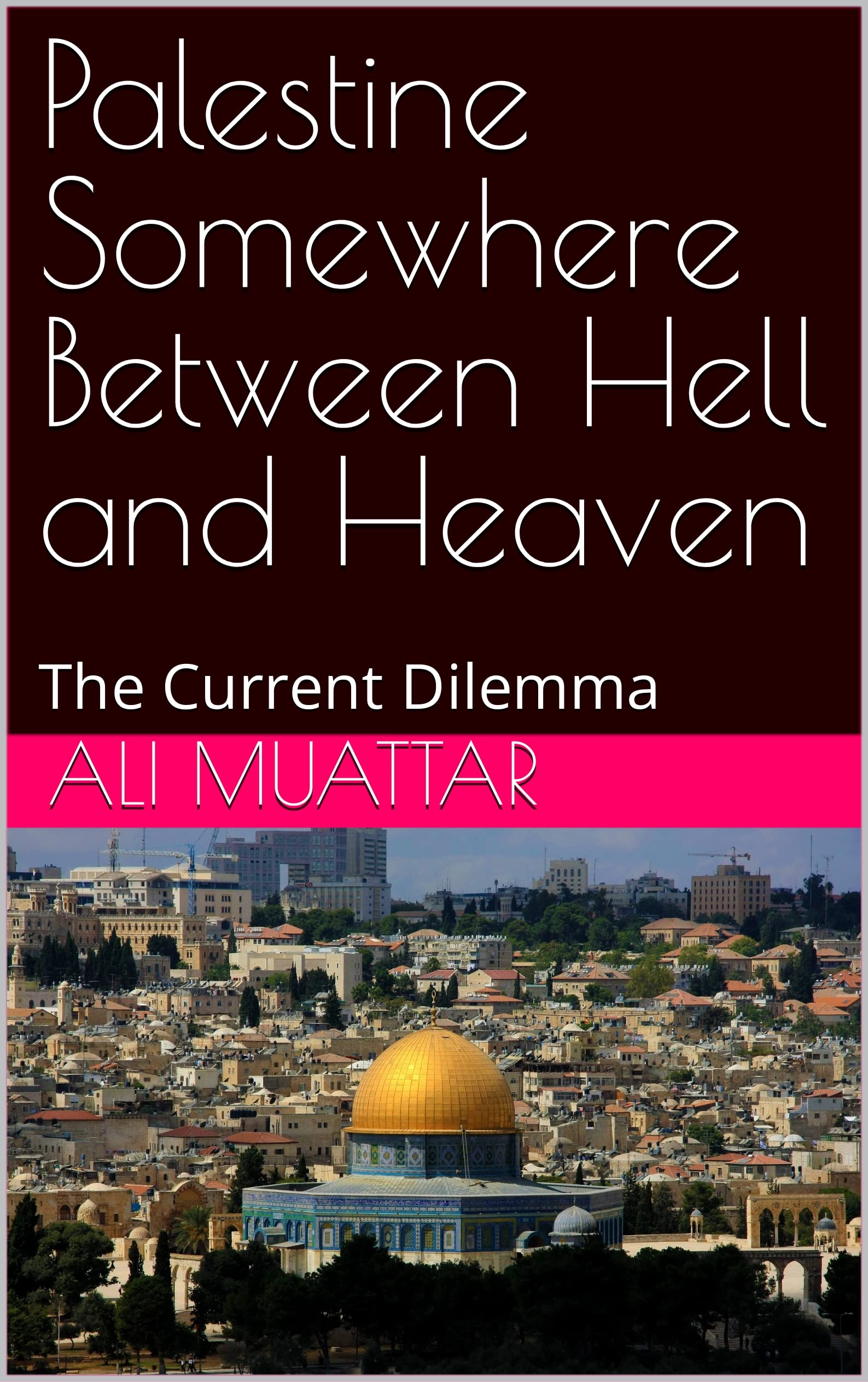 Palestine: Somewhere Between Hell and Heaven (The Current Dilemma and 
