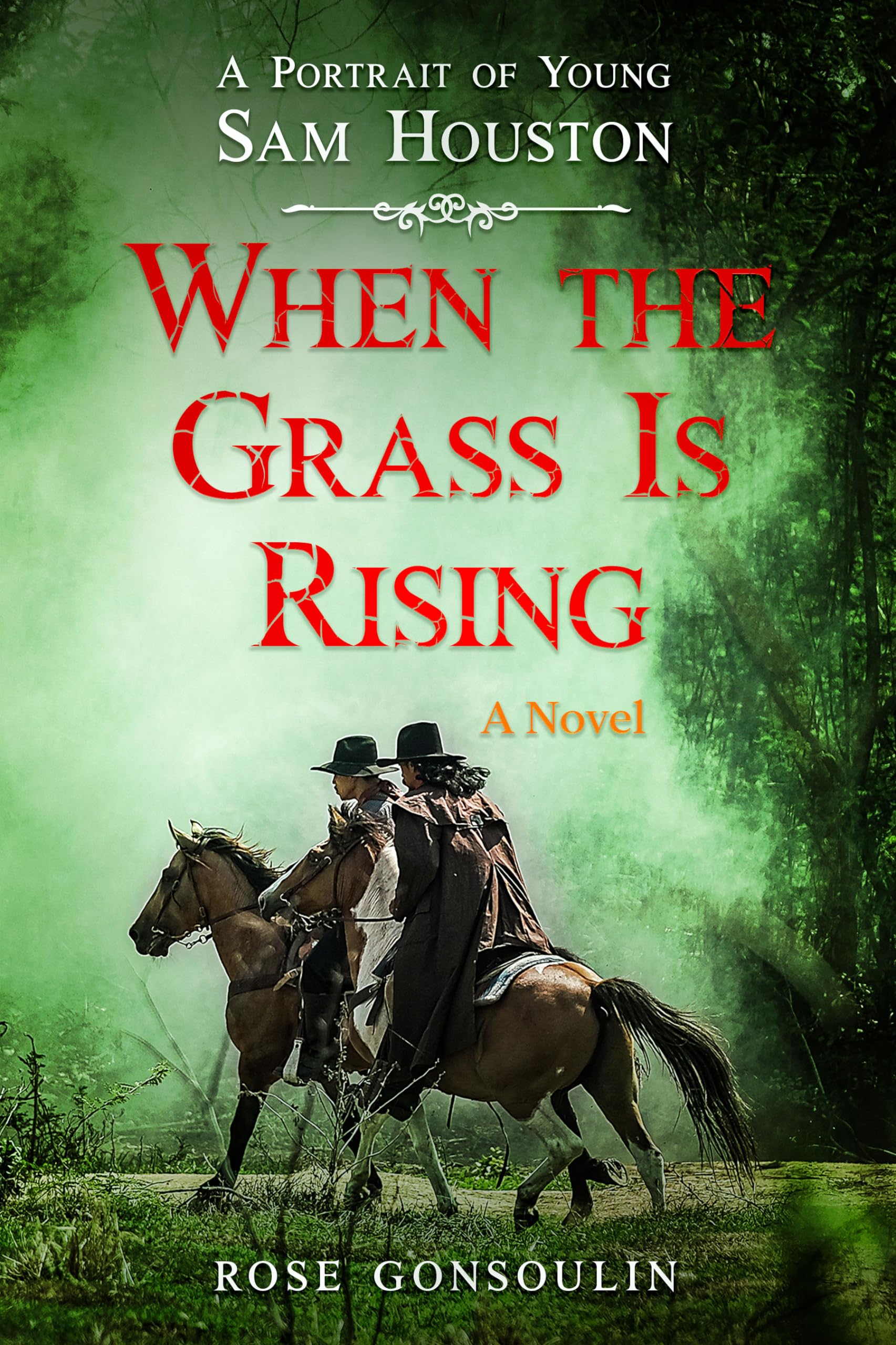 When the Grass Is Rising: A Portrait of Young Sam Houston by Rose