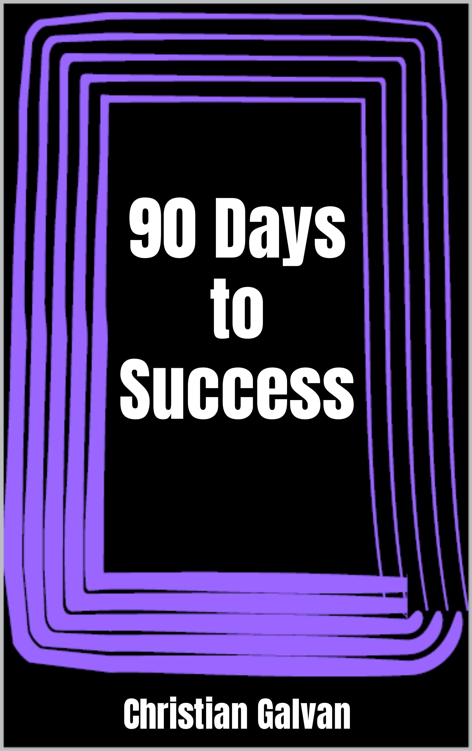 90 Days to Success by Christian Galvan | Goodreads