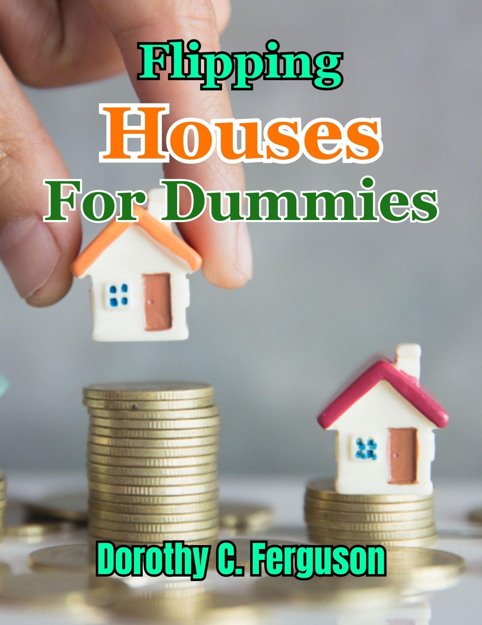 Flipping Houses for Dummies The Ultimate StepbyStep Handbook for