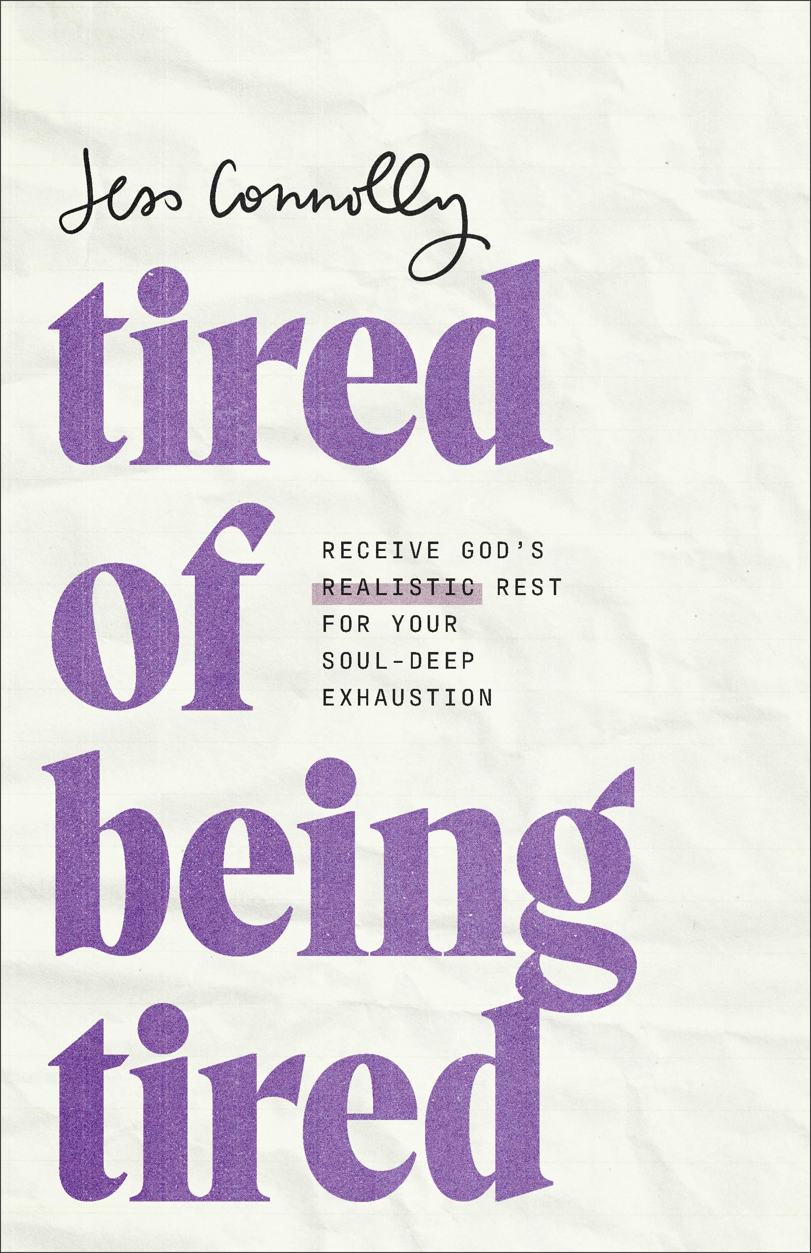 Tired of Being Tired: Receive God’s Realistic Rest for Your Soul-Deep Exhaustion
