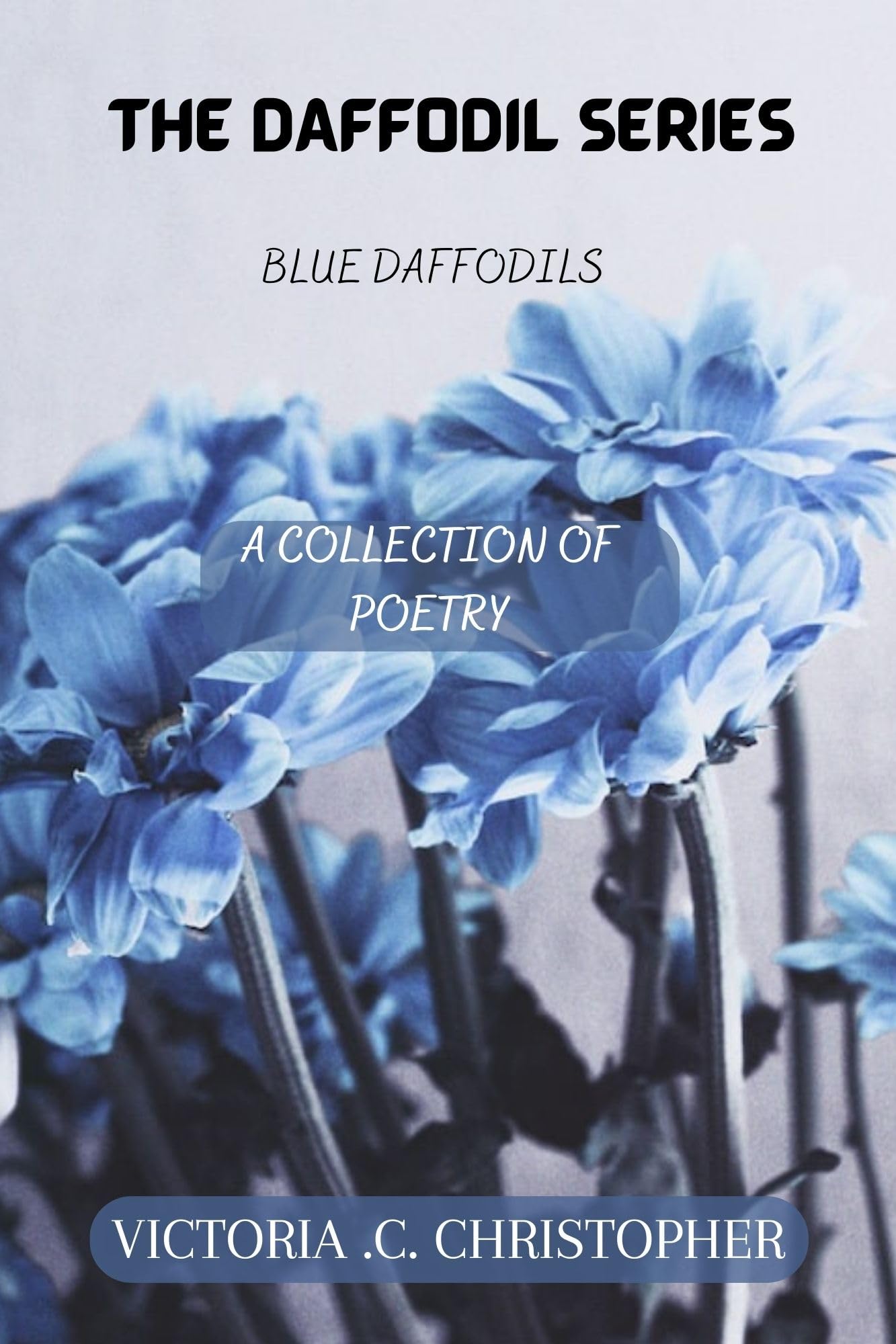 THE DAFFODIL SERIES BLUE DAFFODILS; A COLLECTION OF POETRY by Victoria