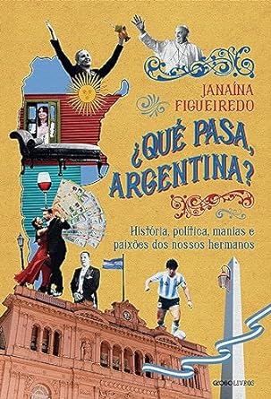 ¿Qué pasa, Argentina? - História, política, manias e paixões dos nossos hermanos
