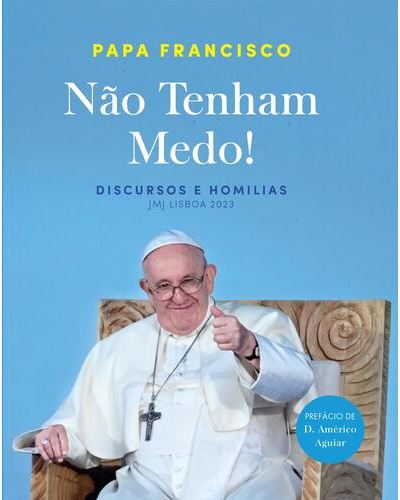 Não Tenham Medo! Discursos e Homilias - JMJ Lisboa 2023 de Papa Francisco