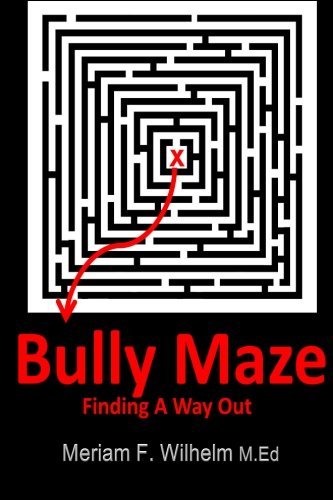 Bully Maze Finding A Way Out by Meriam F. Wilhelm M.Ed by Meriam ...