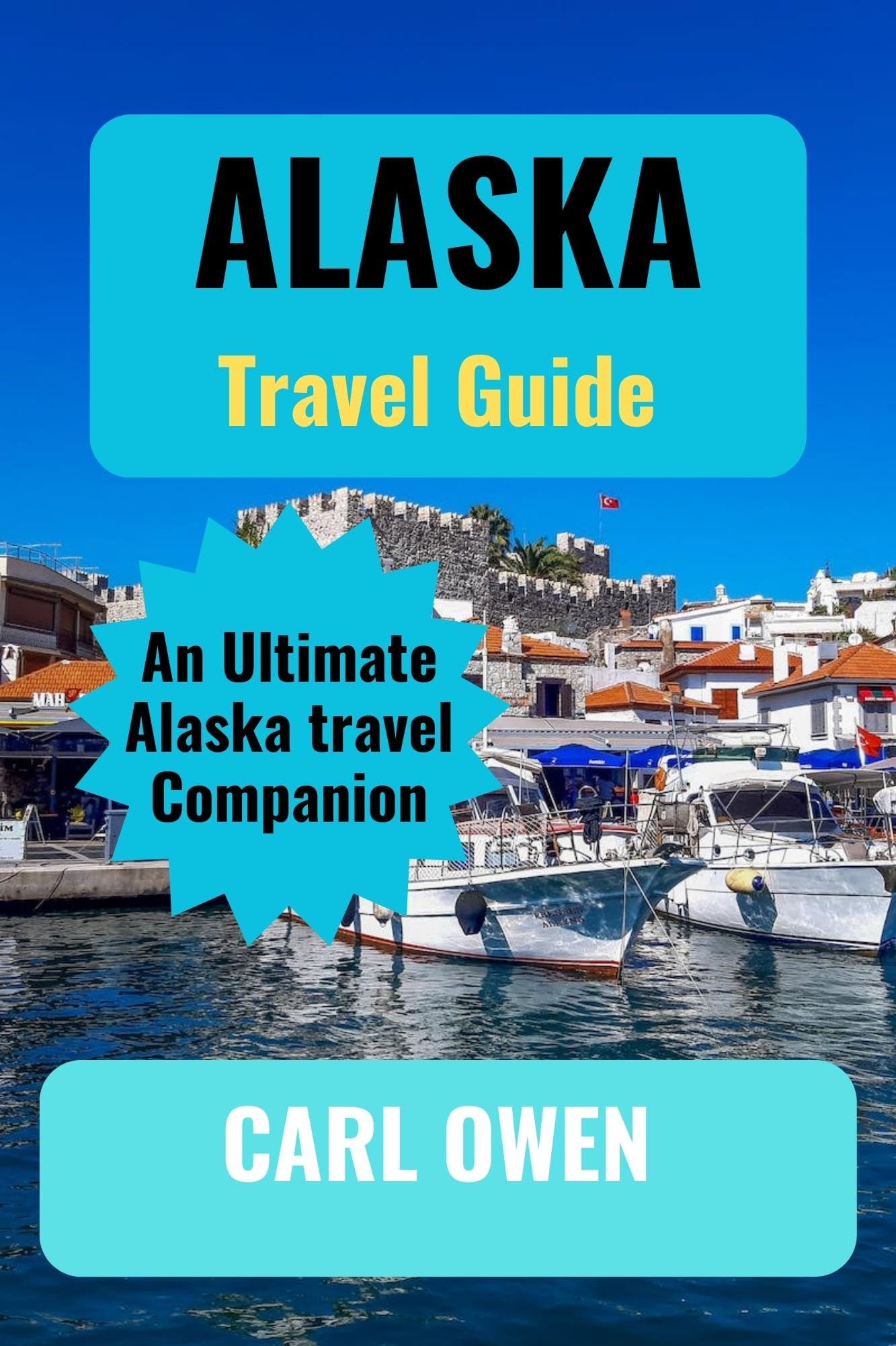 ALASKA TRAVEL GUIDE 2023 An Ultimate Alaska Travel Companion by Carl